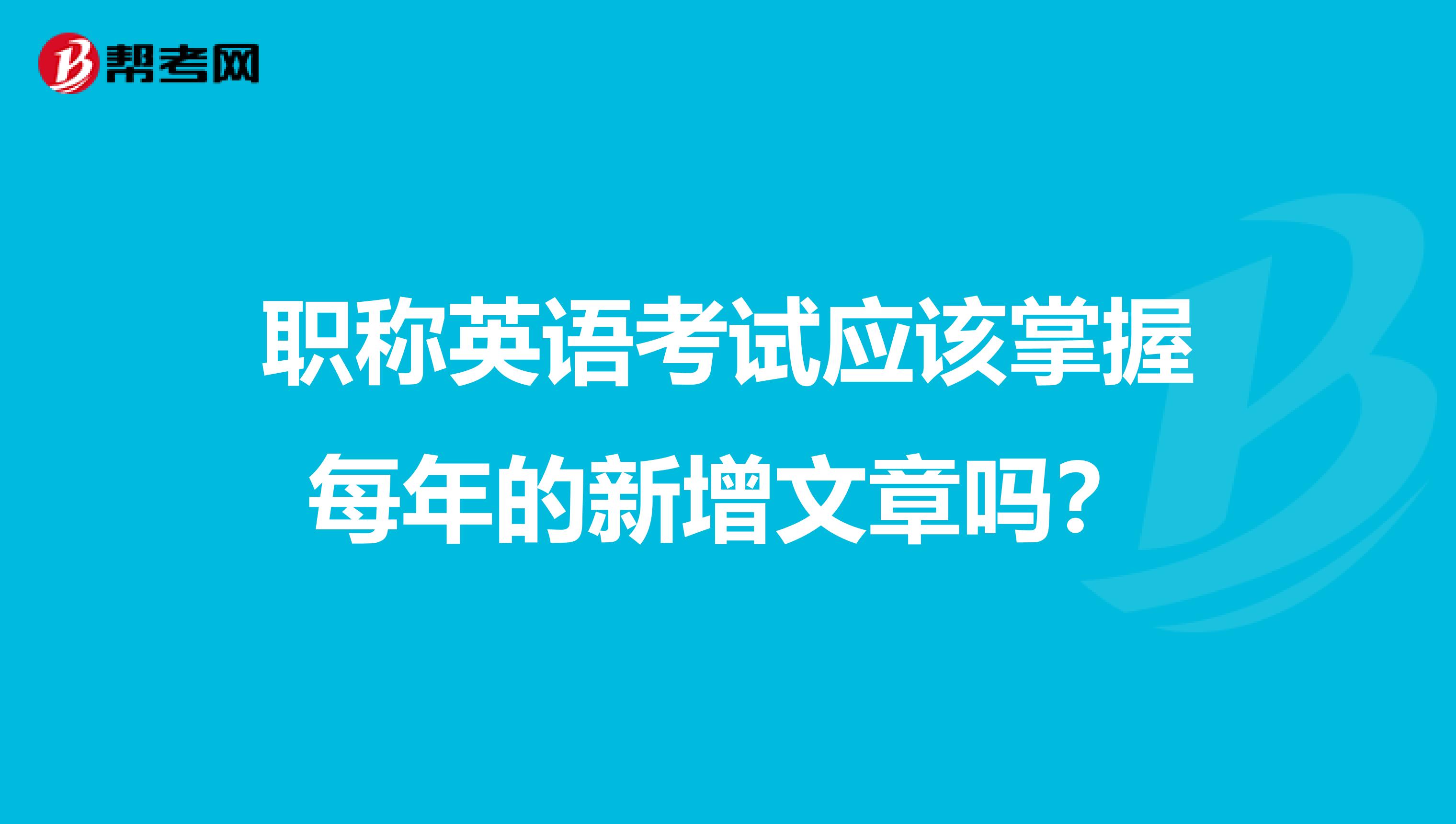 职称英语考试应该掌握每年的新增文章吗?