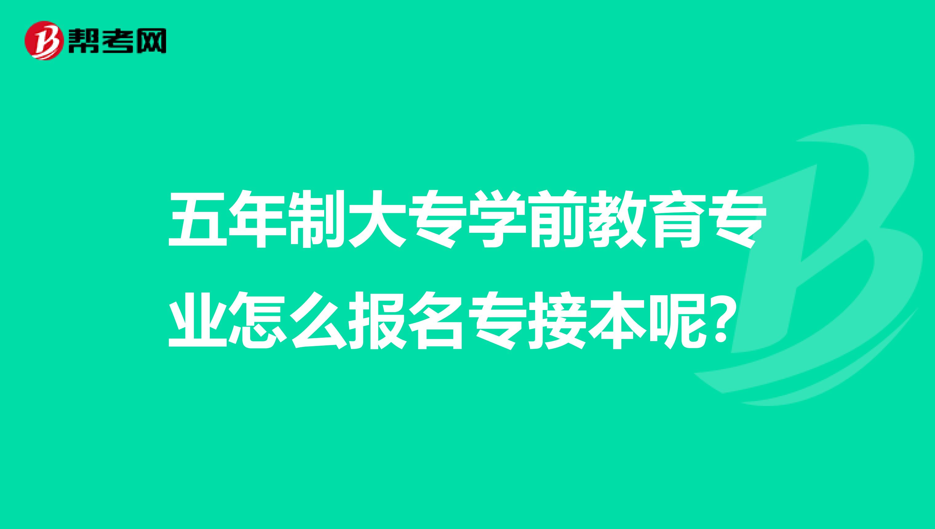五年制大專學前教育專業怎么報名專接本呢？