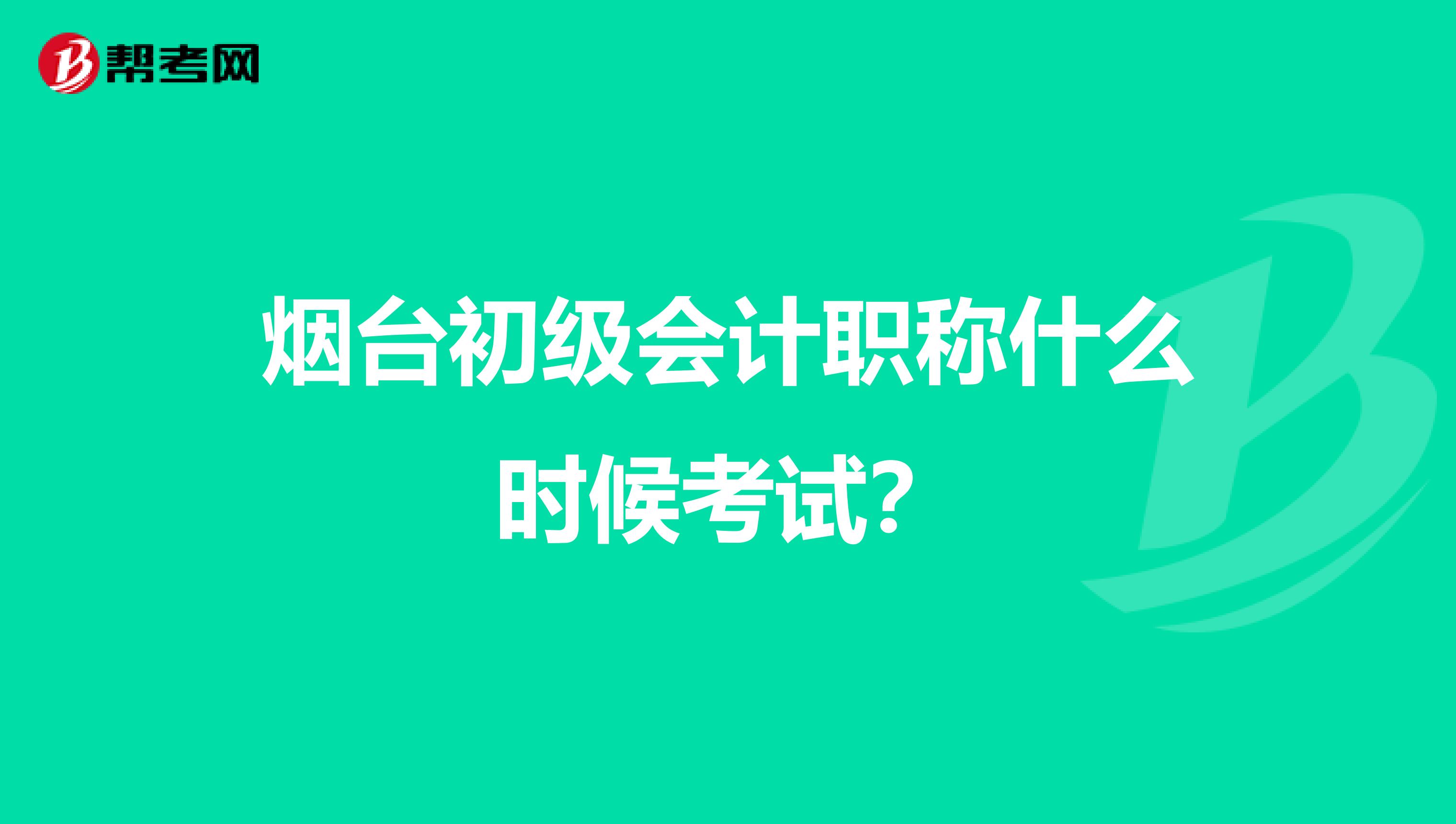 烟台初级会计职称什么时候考试?