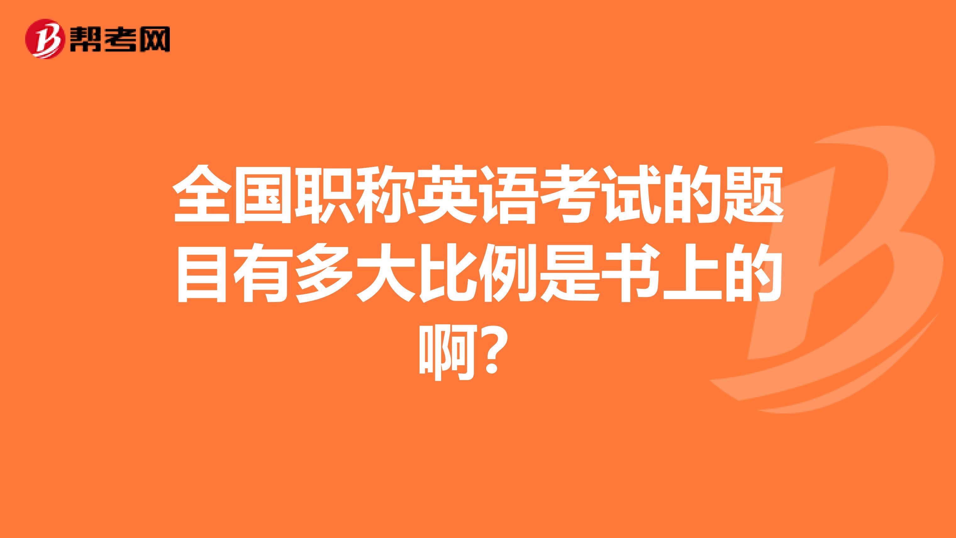 全国职称英语考试的题目有多大比例是书上的啊?
