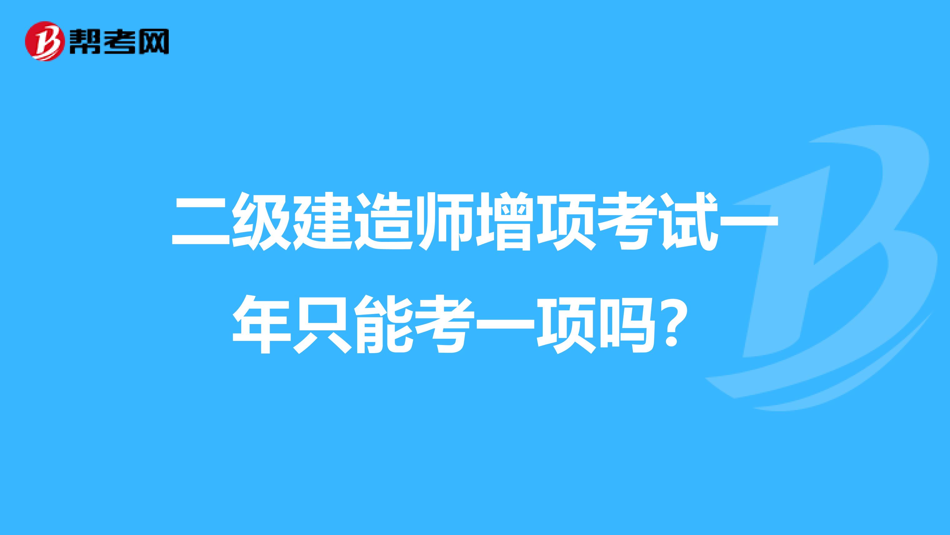 二级建造师增项考试一年只能考一项吗？