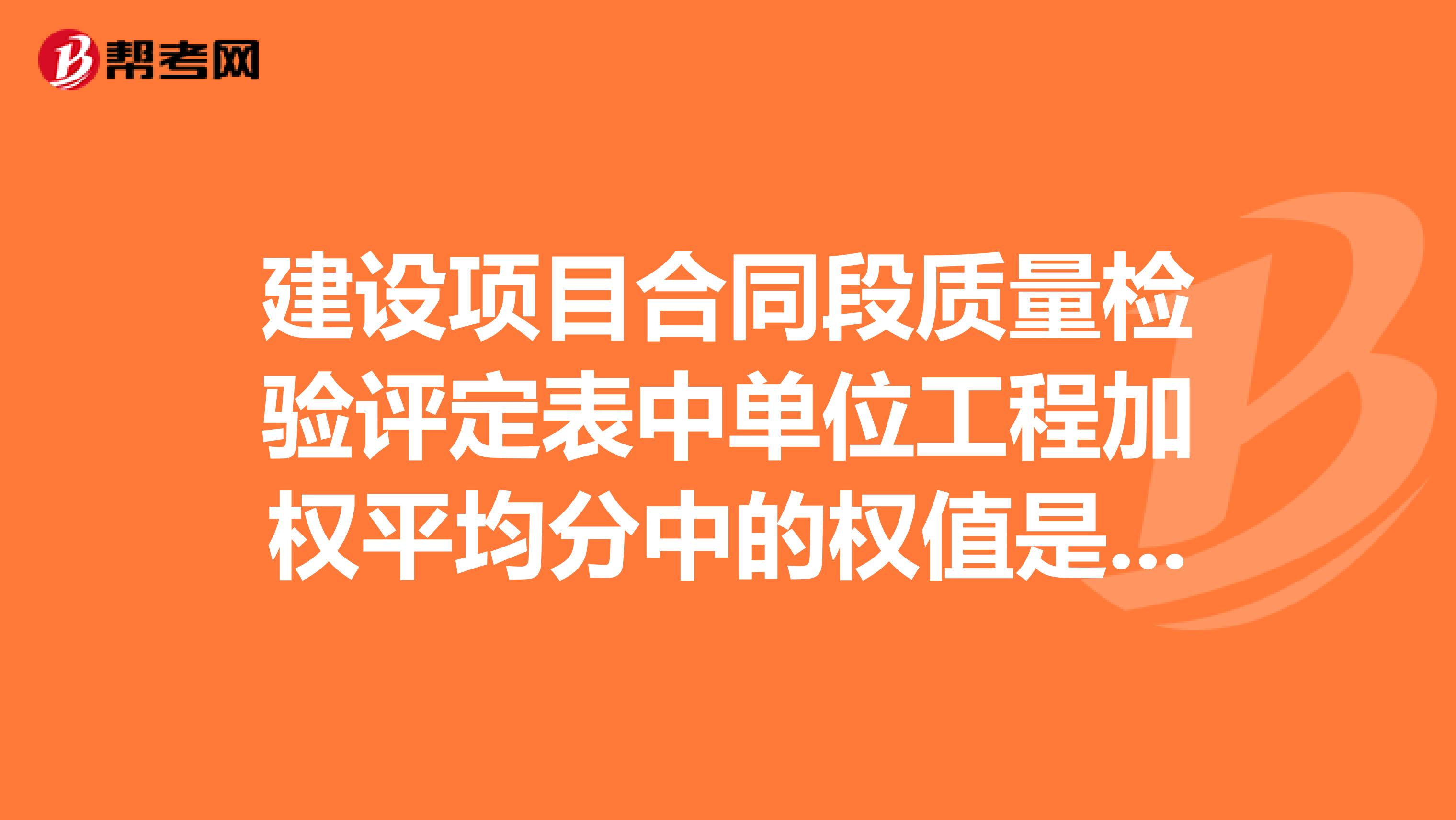 建设项目合同段质量检验评定表中单位工程加权平均分中的权值是是什么意思？