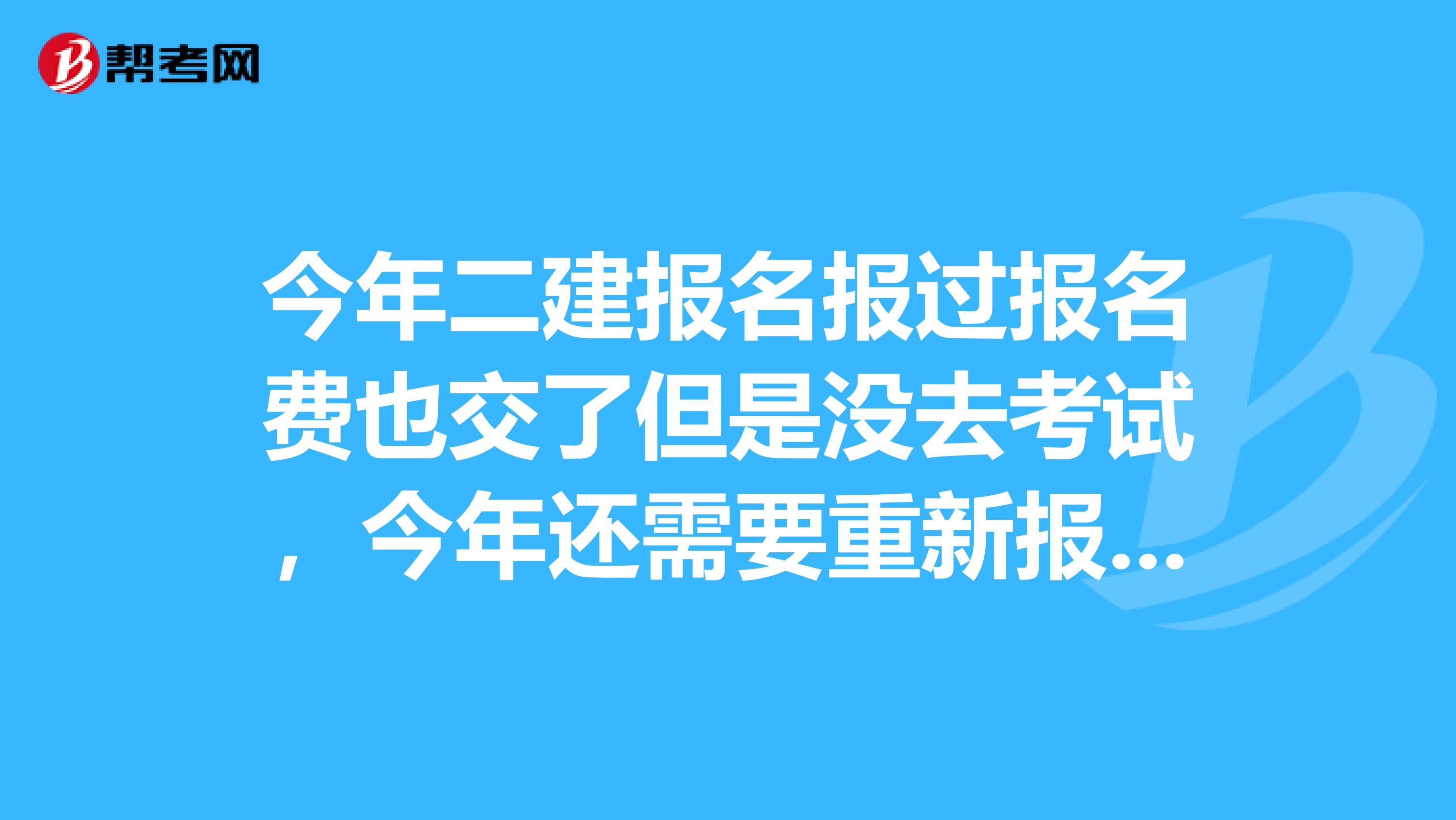 今年二建報名報過報名費也交了但是沒去考試，今年還需要重新報名嗎？或是其他程序直接交費？...