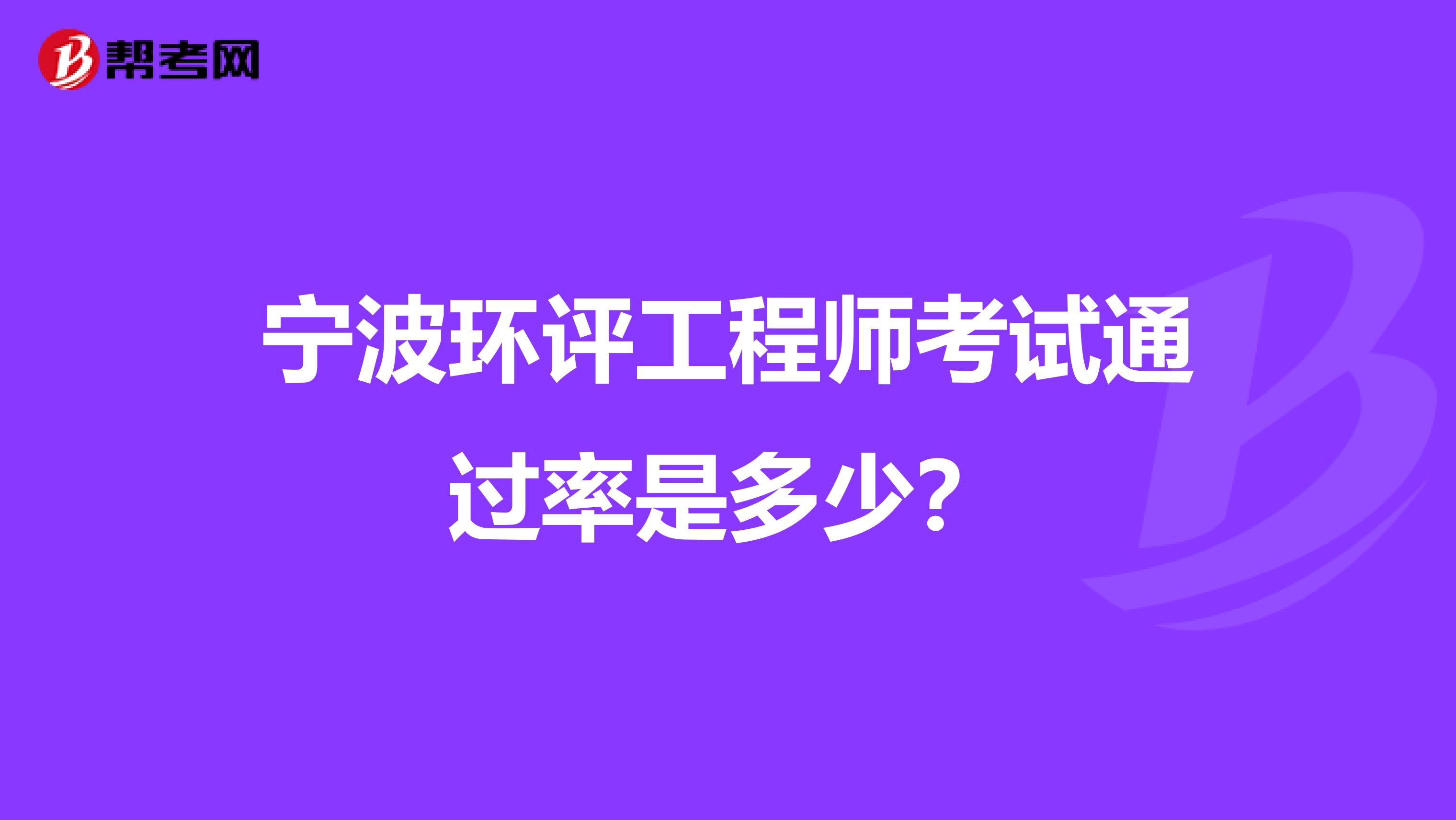 宁波环评工程师考试通过率是多少？