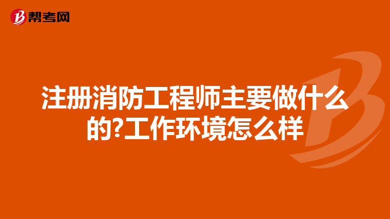 注册消防工程师主要做什么的?工作环境怎么样
