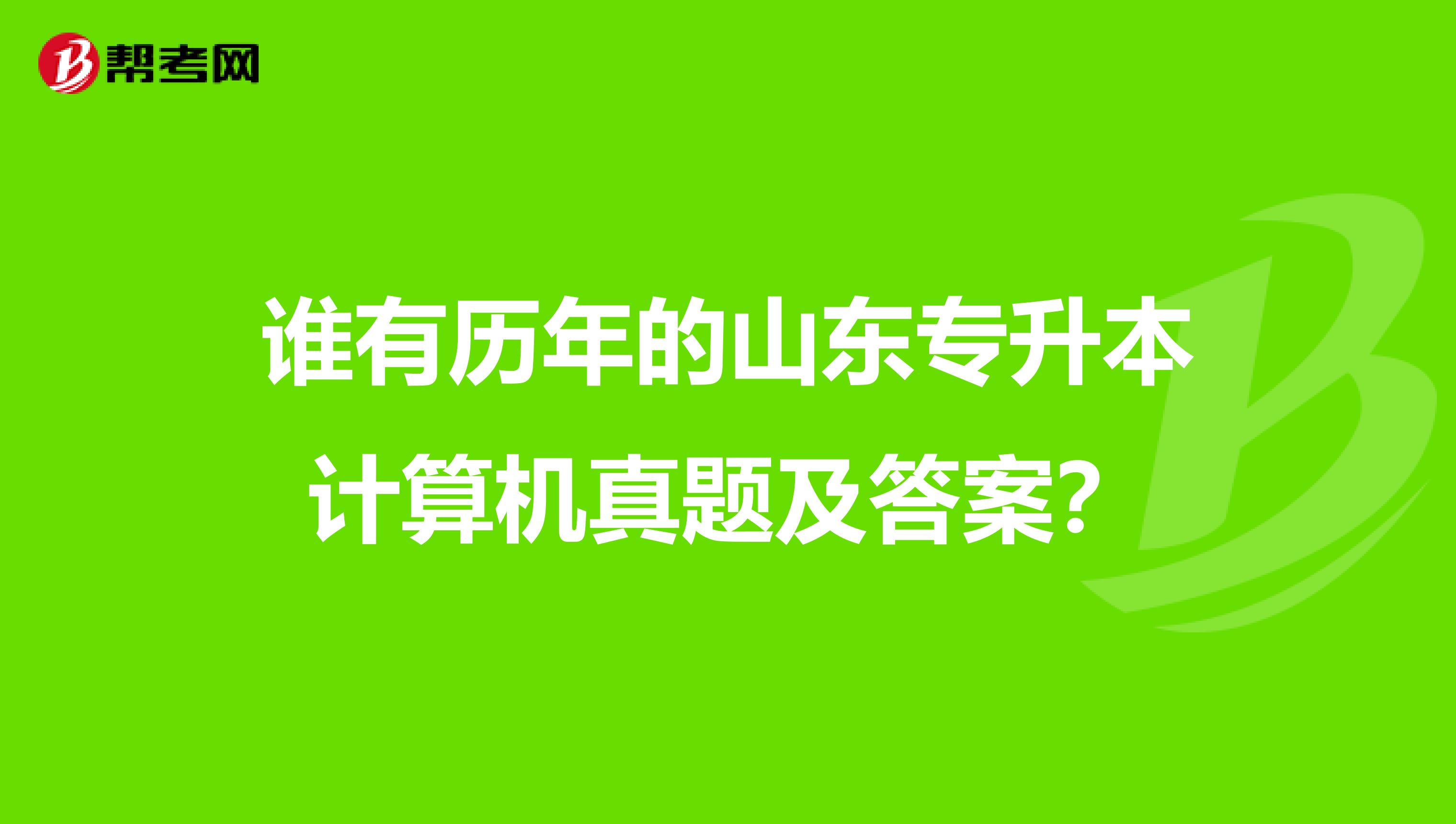 谁有历年的山东专升本计算机真题及答案？