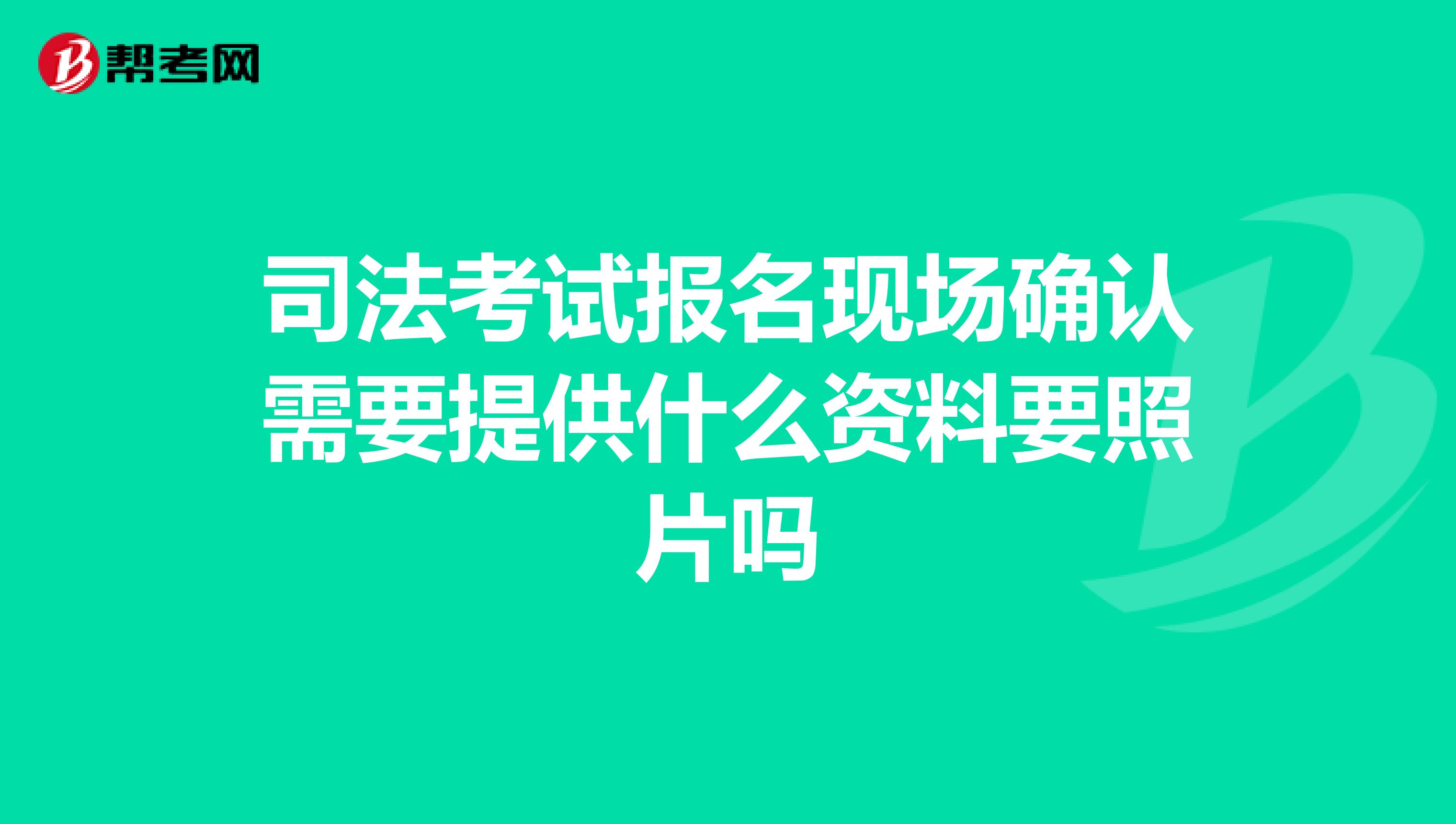 司法考试报名现场确认需要提供什么资料要照片吗