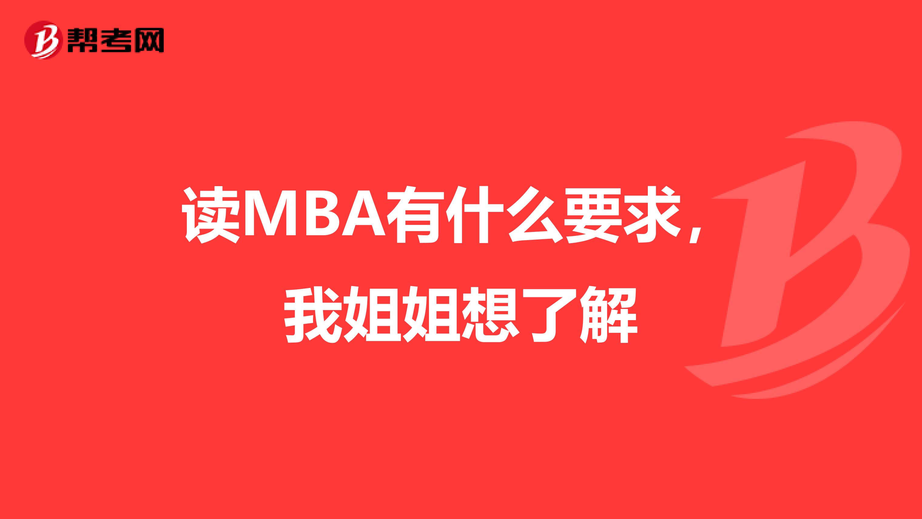 读MBA有什么要求，我姐姐想了解