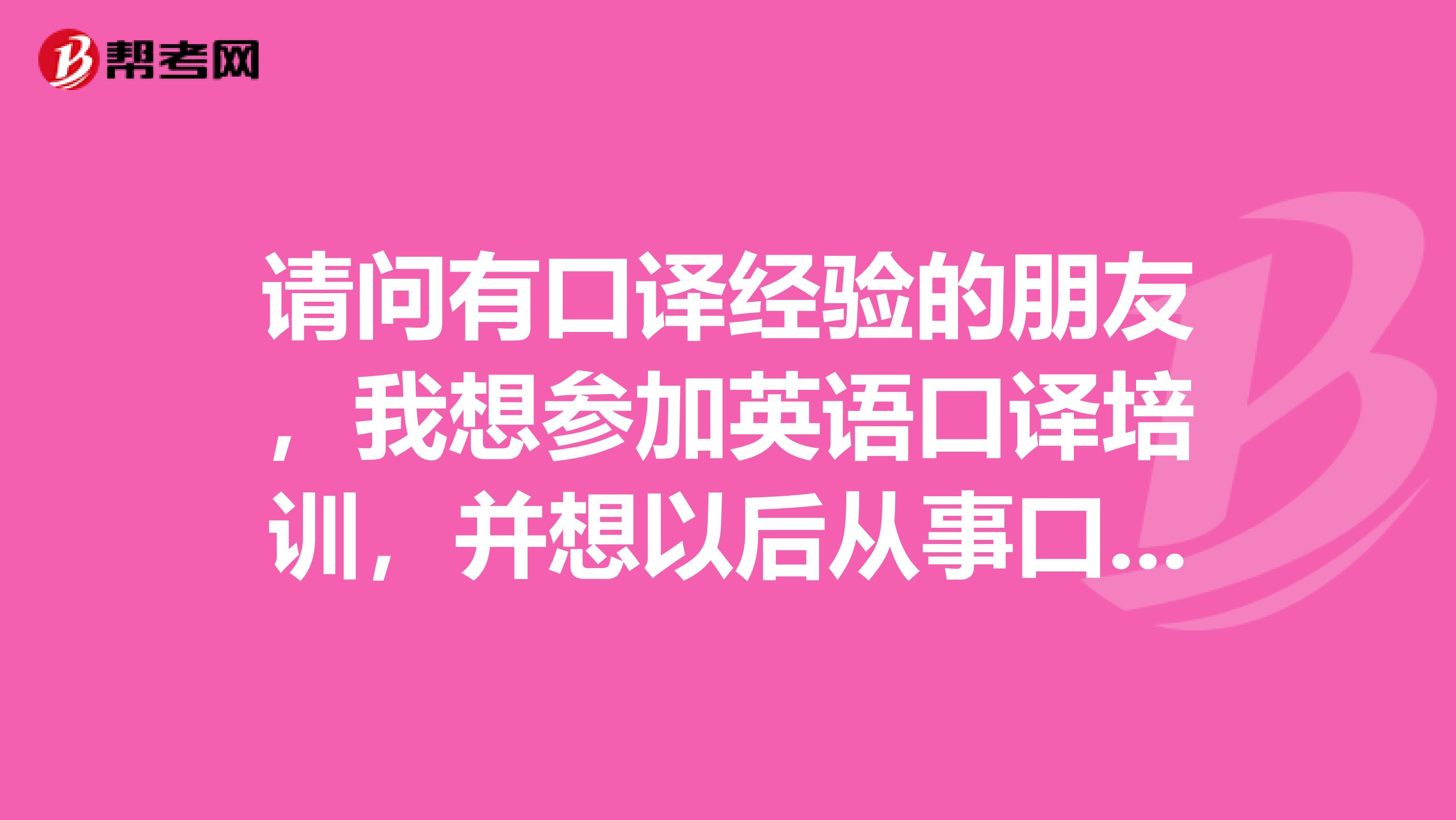 请问有口译经验的朋友，我想参加英语口译培训，并想以后从事口译工作，若有二级口译证书，能找什么样的工