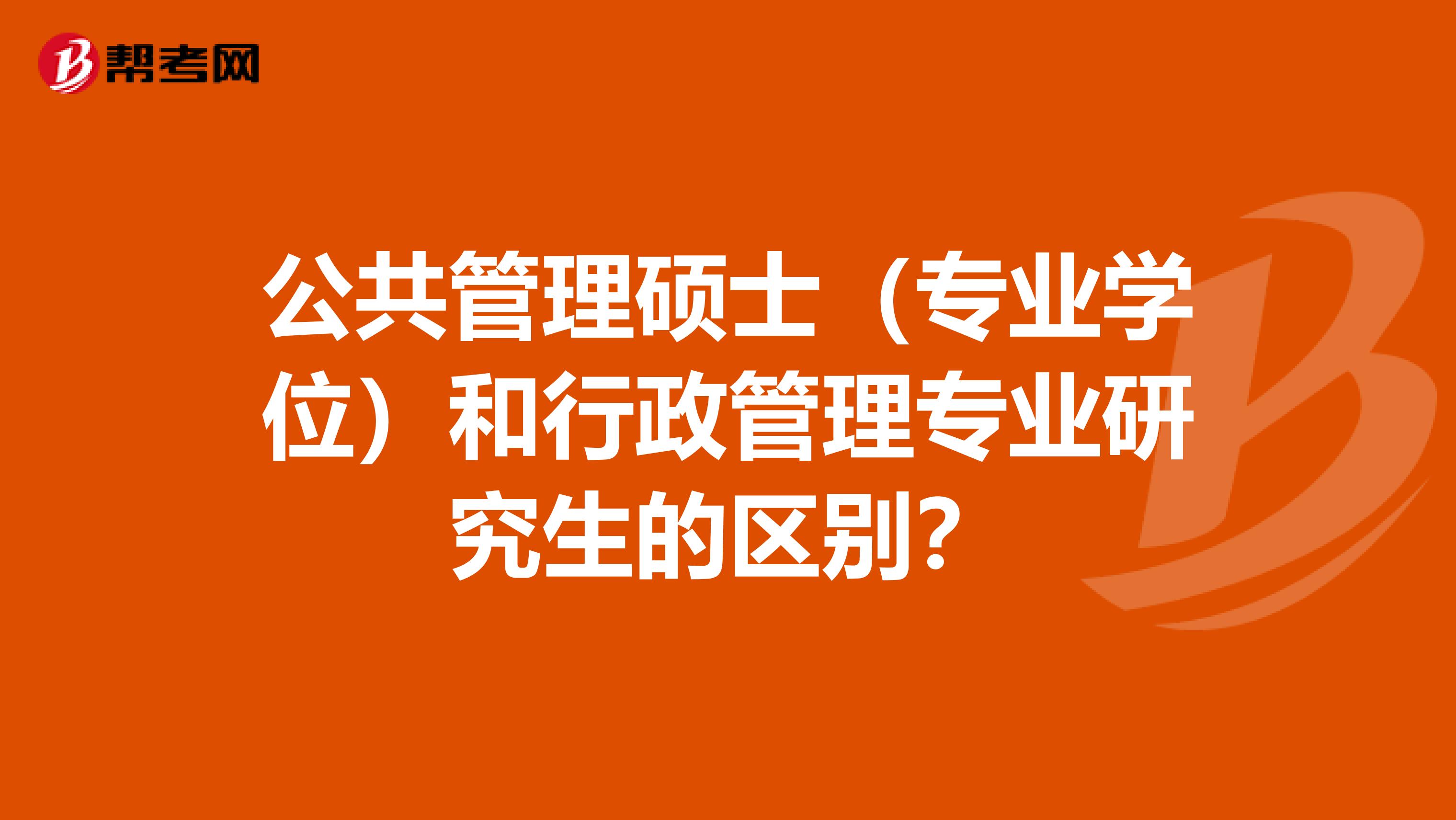 公共管理硕士(专业学位)和行政管理专业研究生的区别?