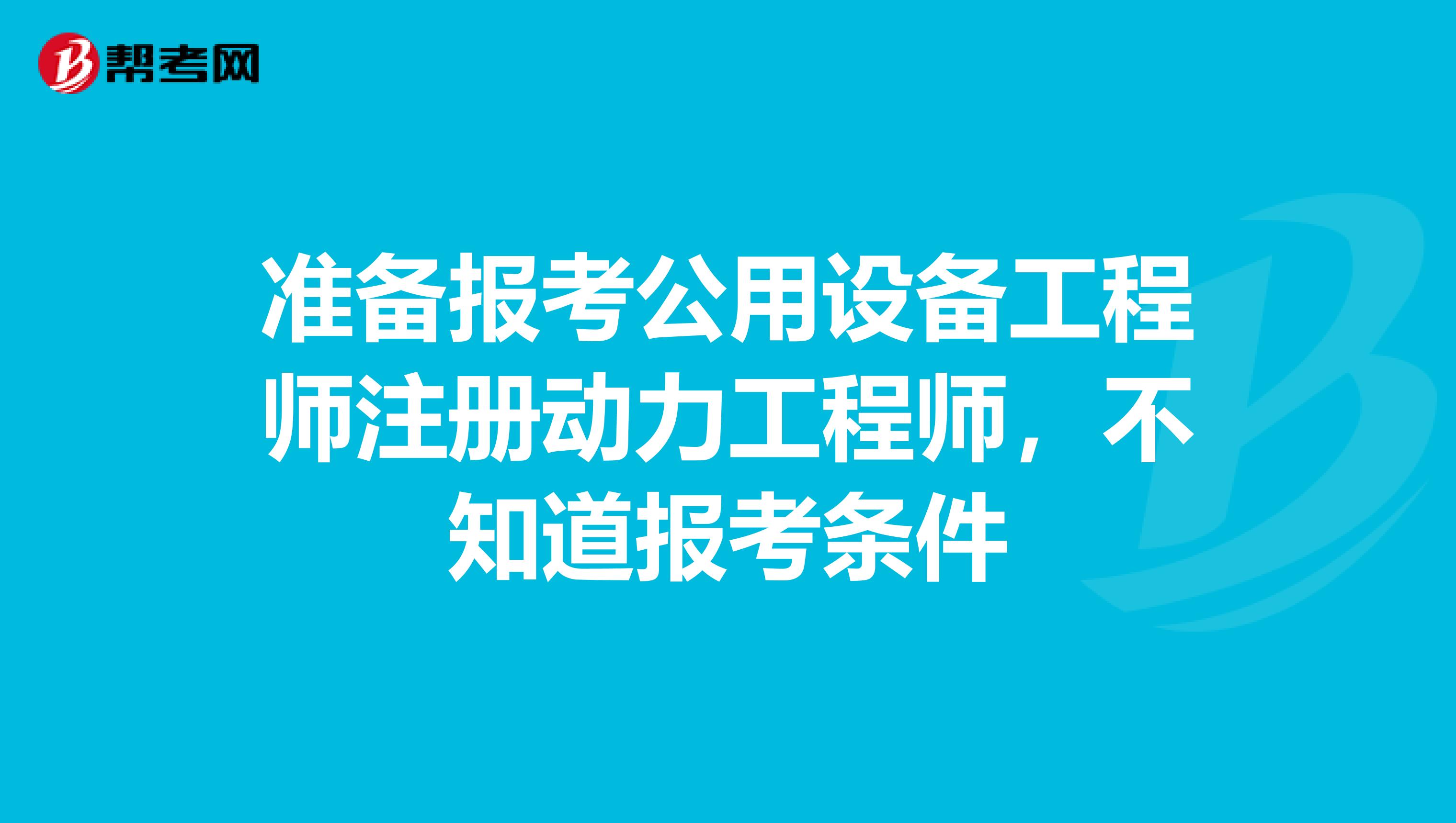 准备报考公用设备工程师注册动力工程师,不知道报考条件