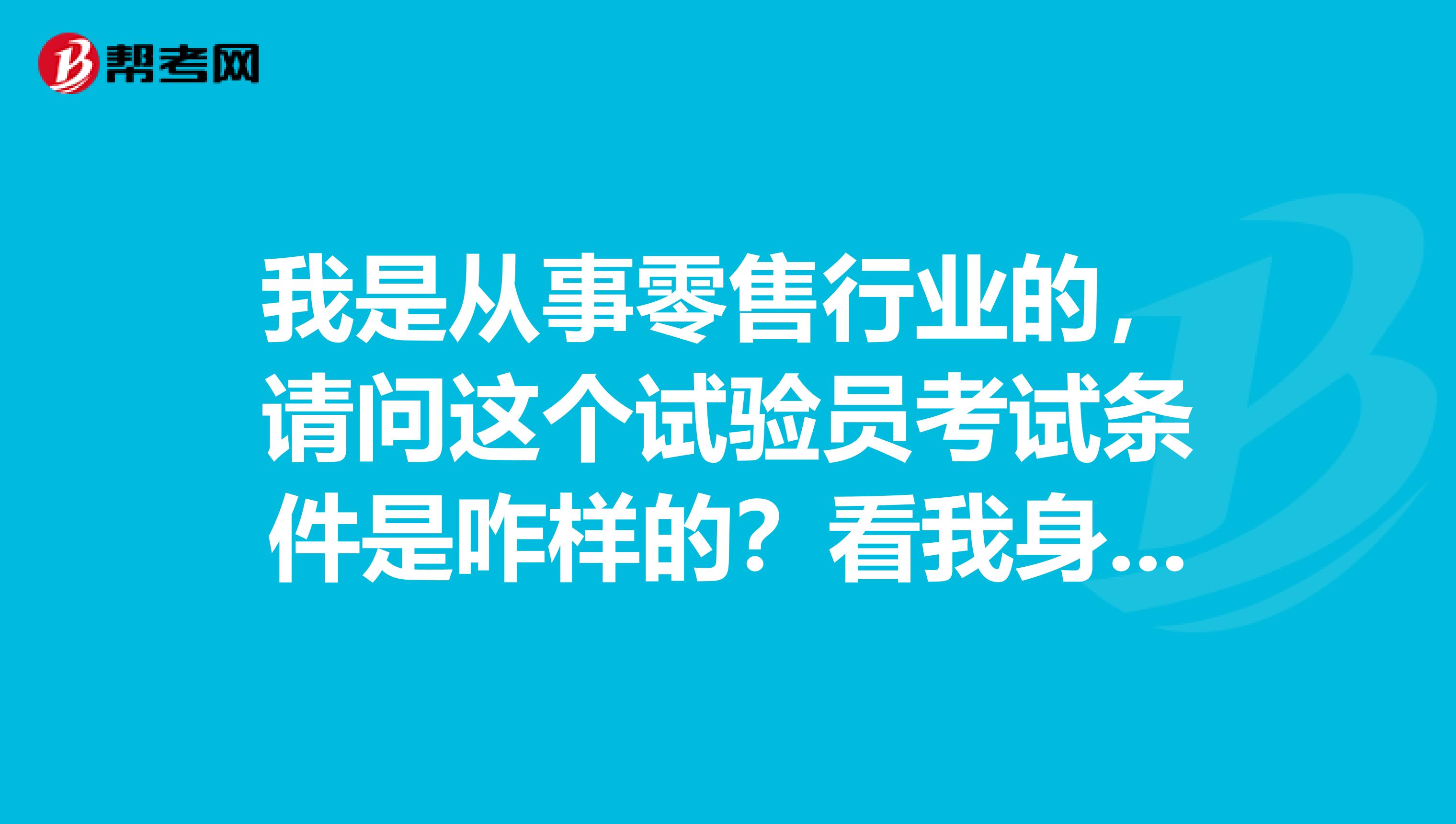 我是从事零售行业的，请问这个试验员考试条件是咋样的？看我身边有人报考