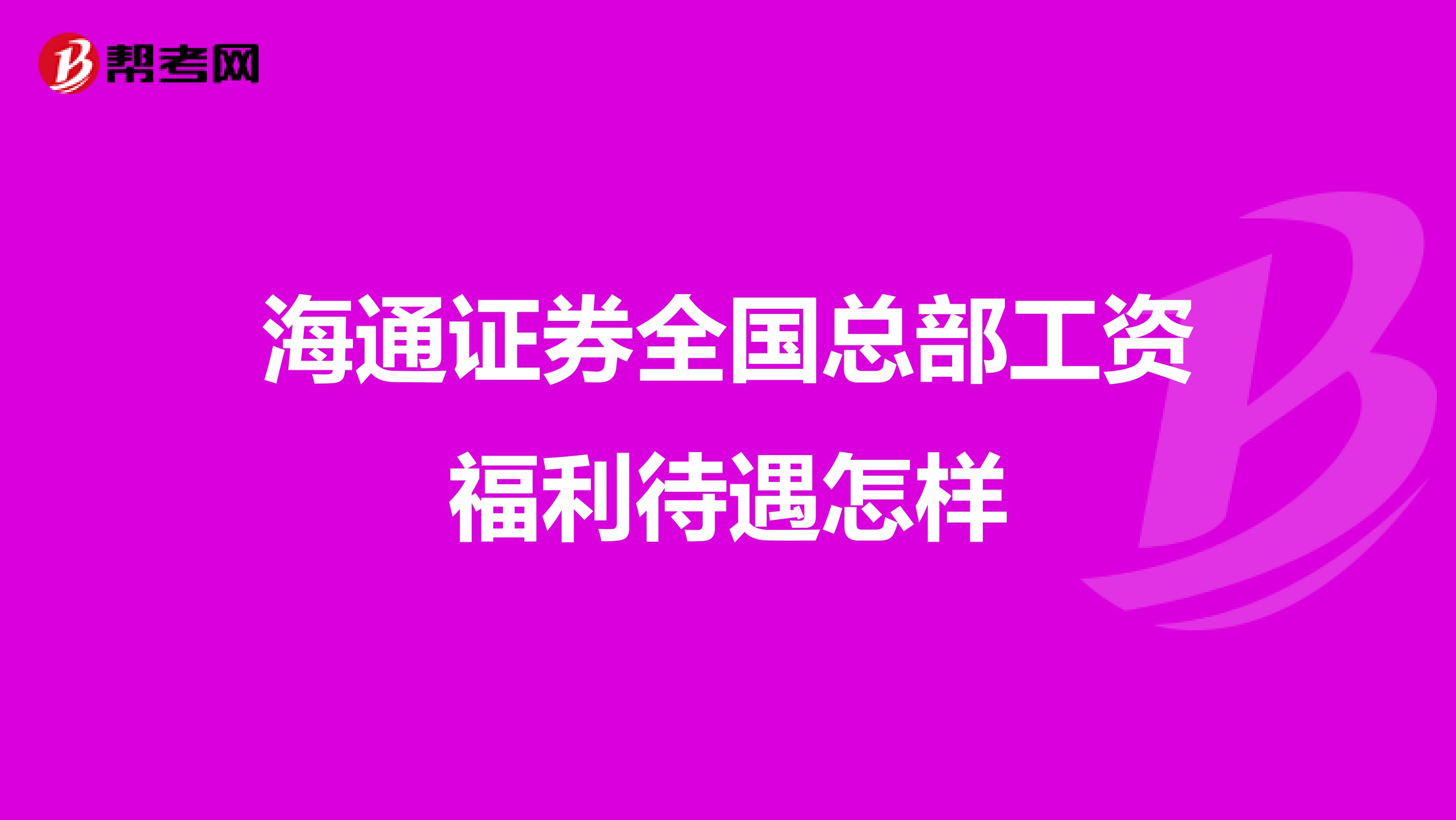 海通证券全国总部工资福利待遇怎样