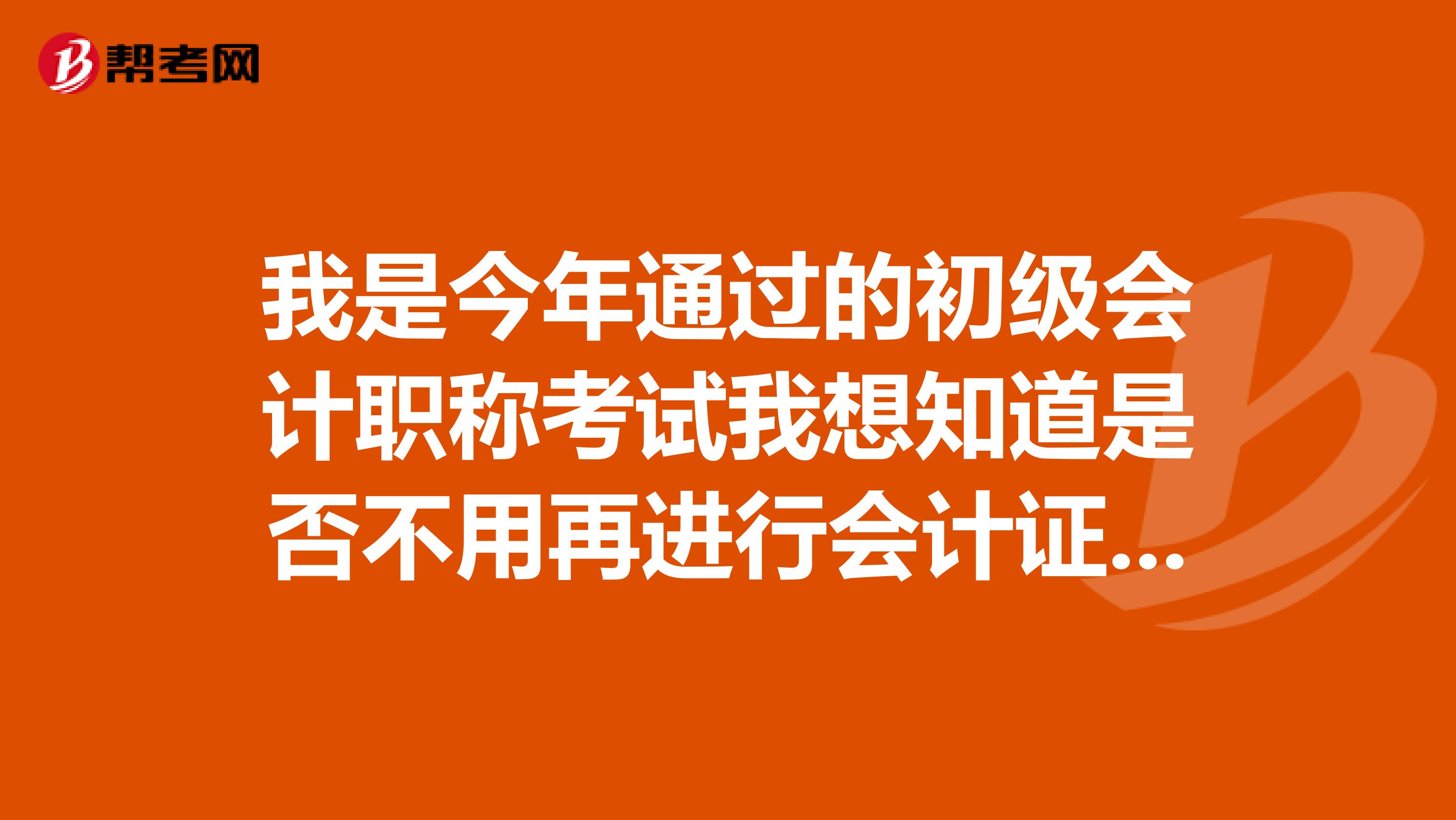 我是今年通过的初级会计职称考试我想知道是否不用再进行会计证继续教育2019年的会计初级职称证书何时领