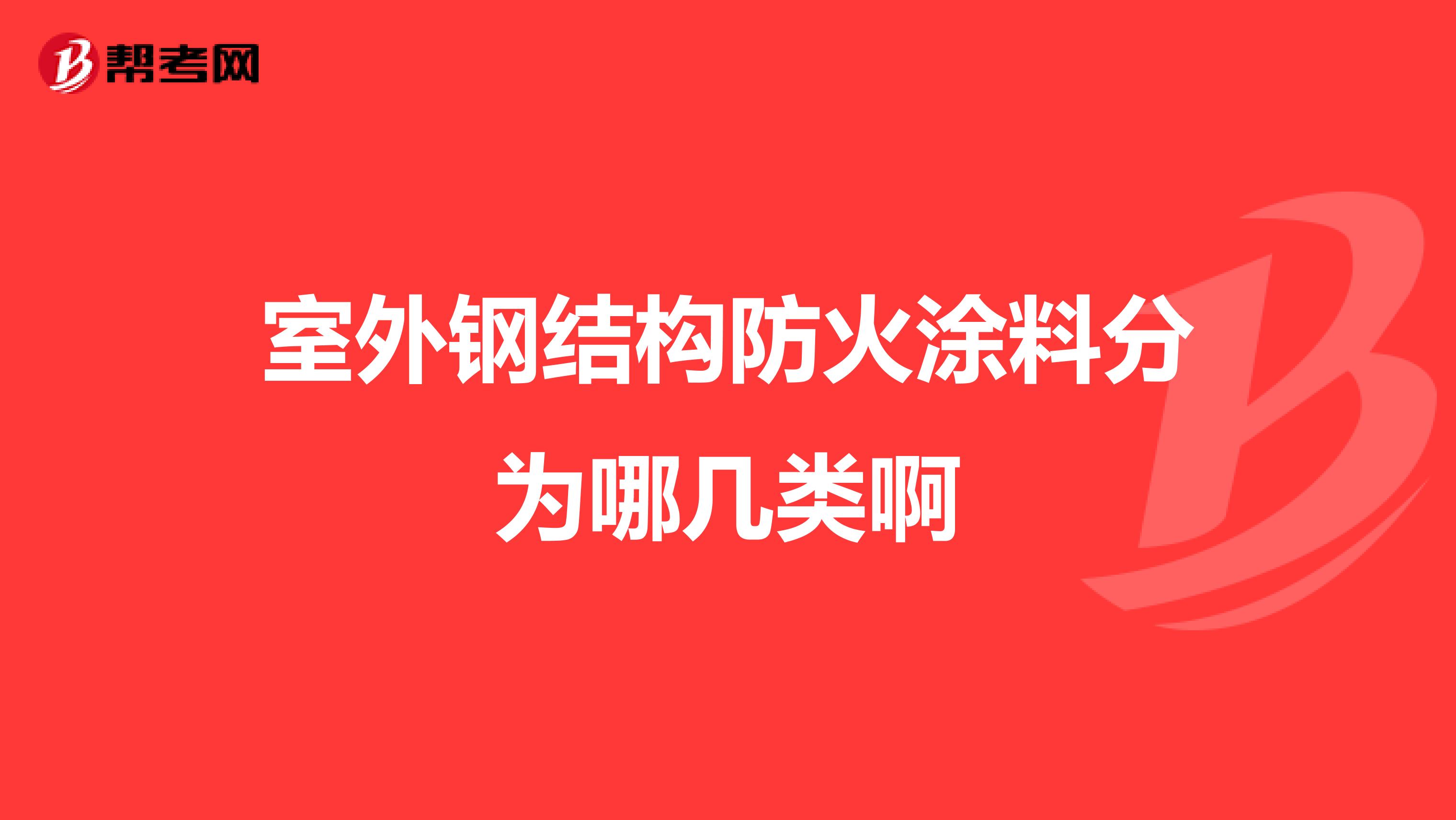 室外钢结构防火涂料分为哪几类啊