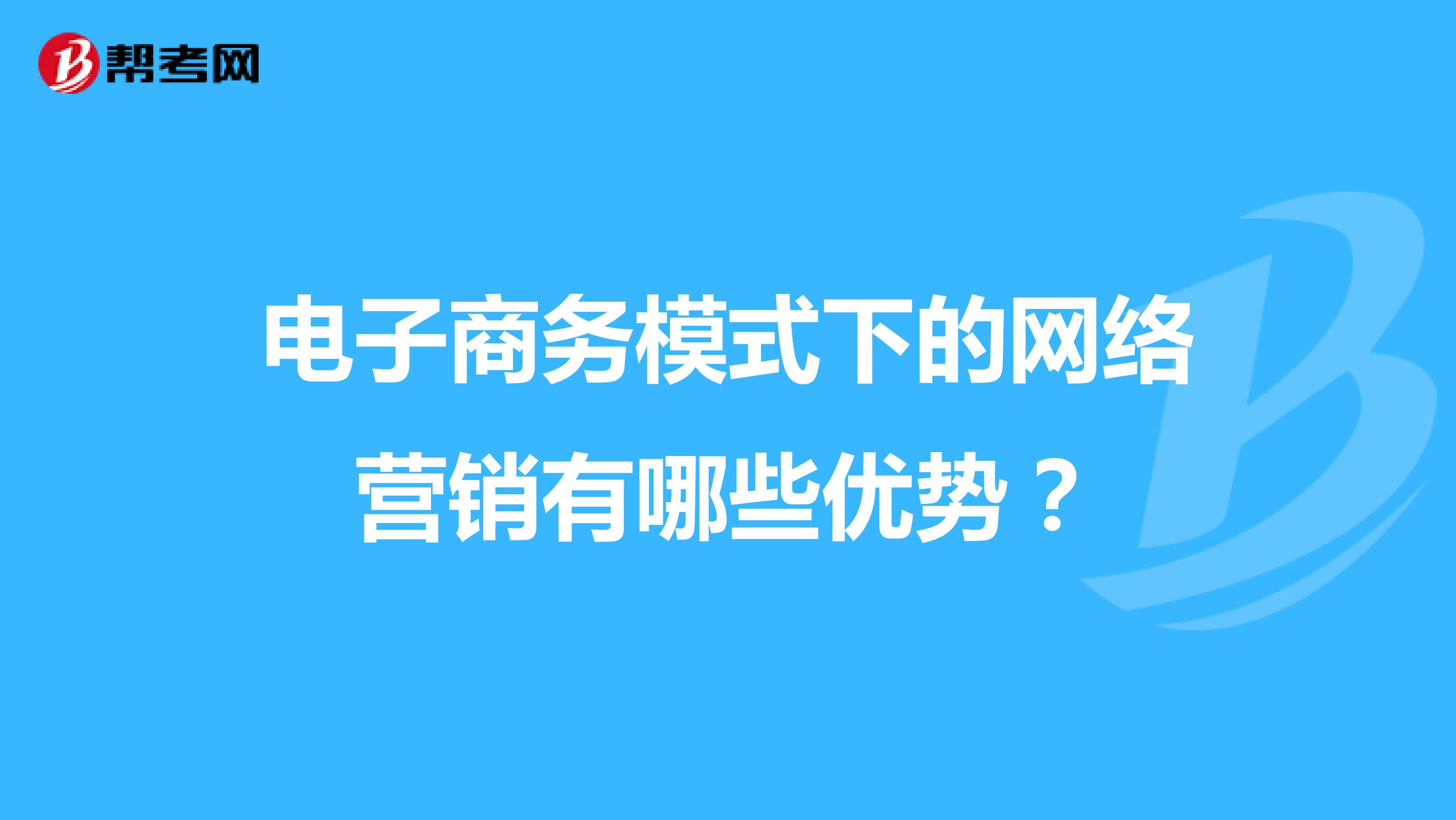 电子商务模式下的网络营销有哪些优势？