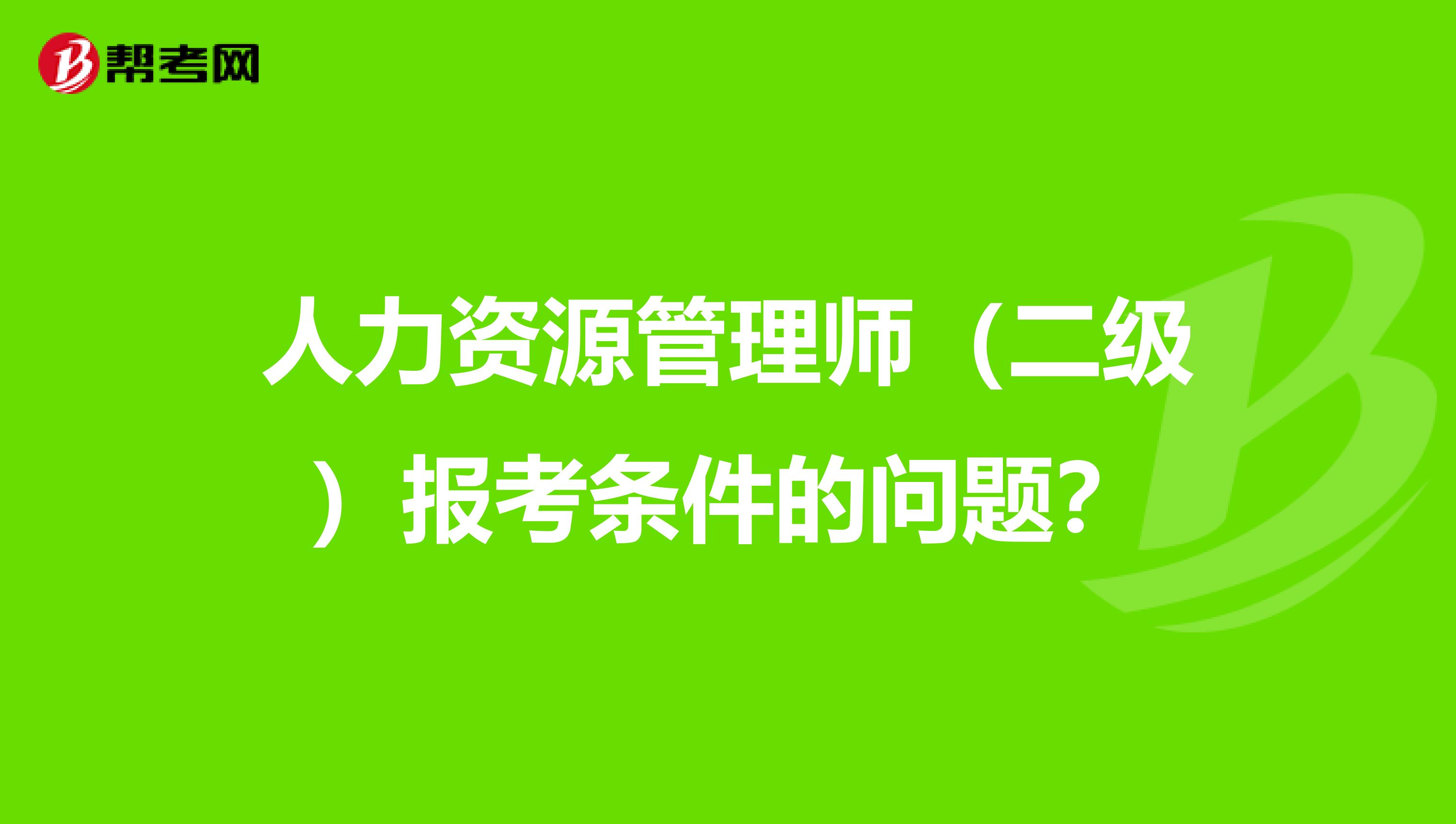 人力資源管理師（二級(jí)）報(bào)考條件的問題？