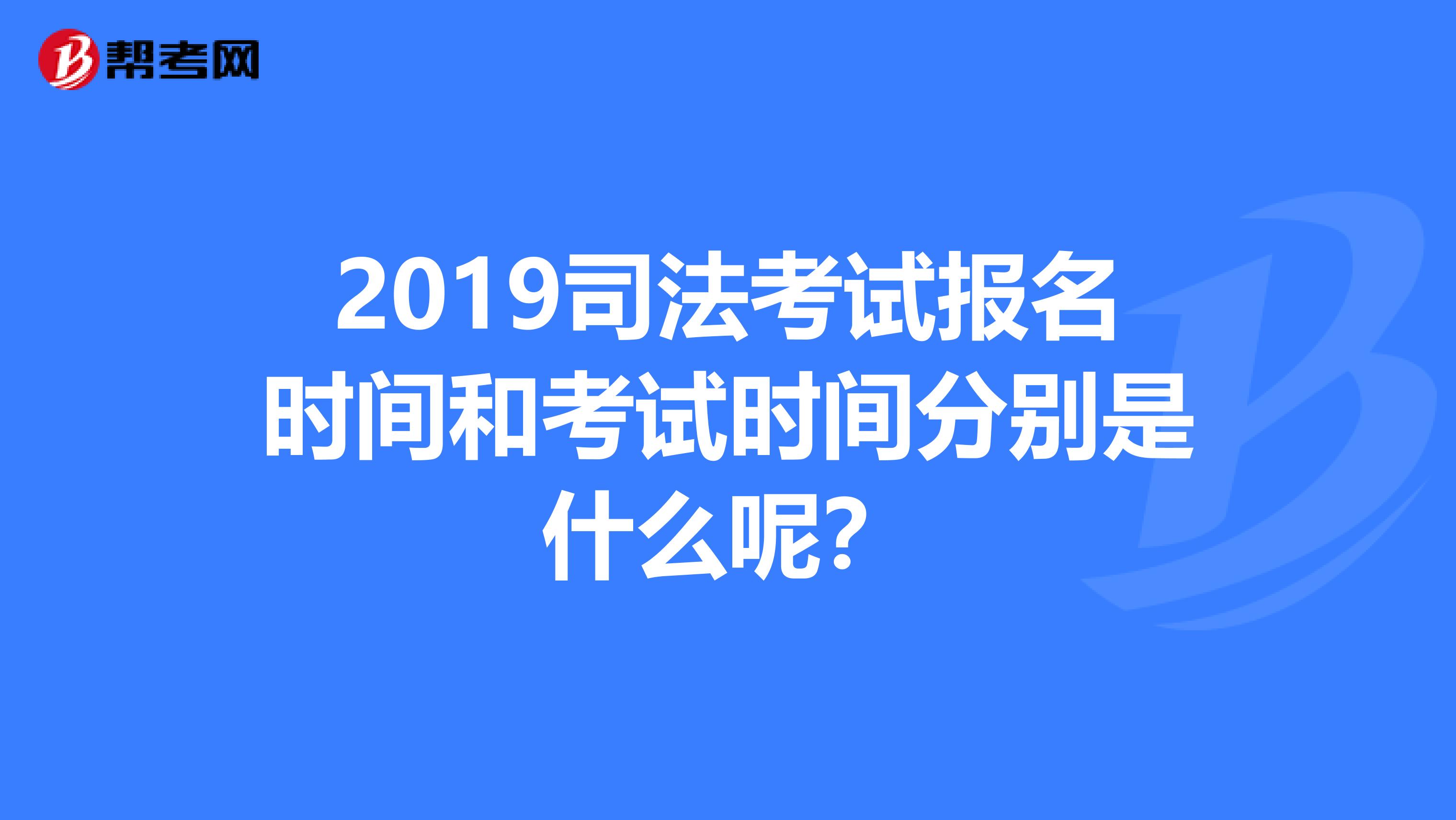 2019司法考试报名时间和考试时间分别是什么呢?