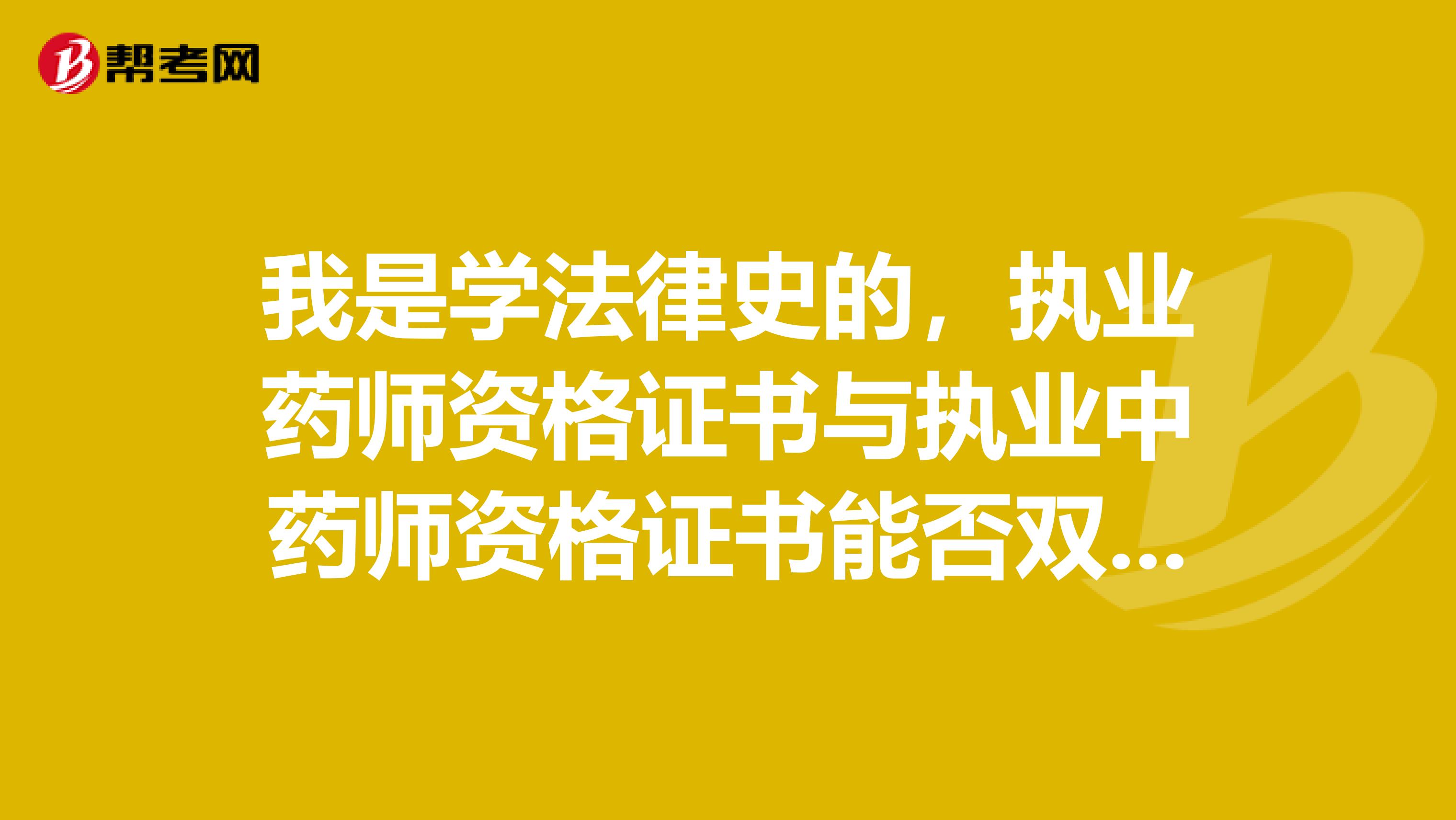 我是学法律史的，执业药师资格证书与执业中药师资格证书能否双证合并