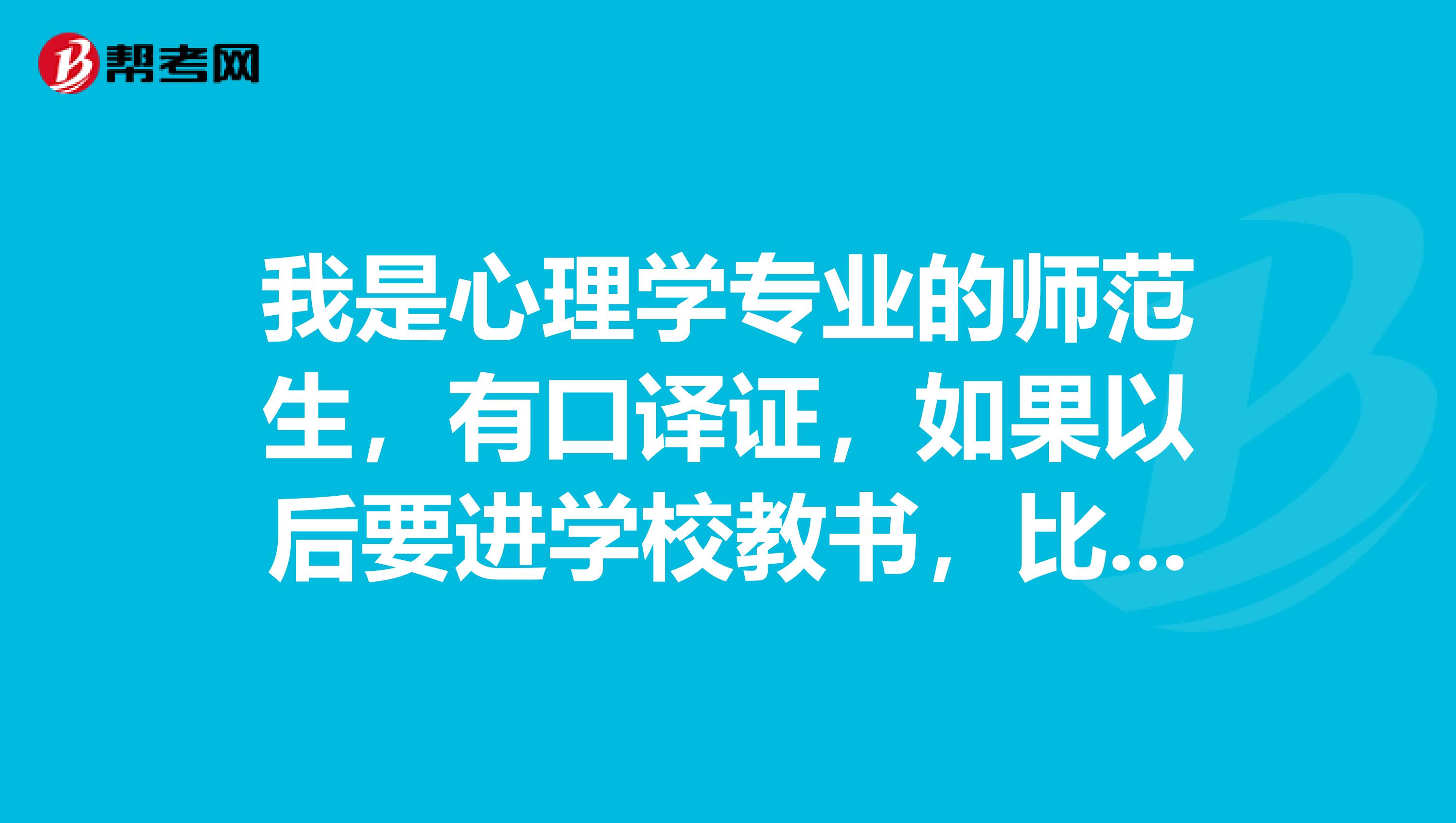 我是心理學專業的師范生，有口譯證，如果以后要進學校教書，比如說教英語，現在的學校會不會招非英語專業的畢業生呢？