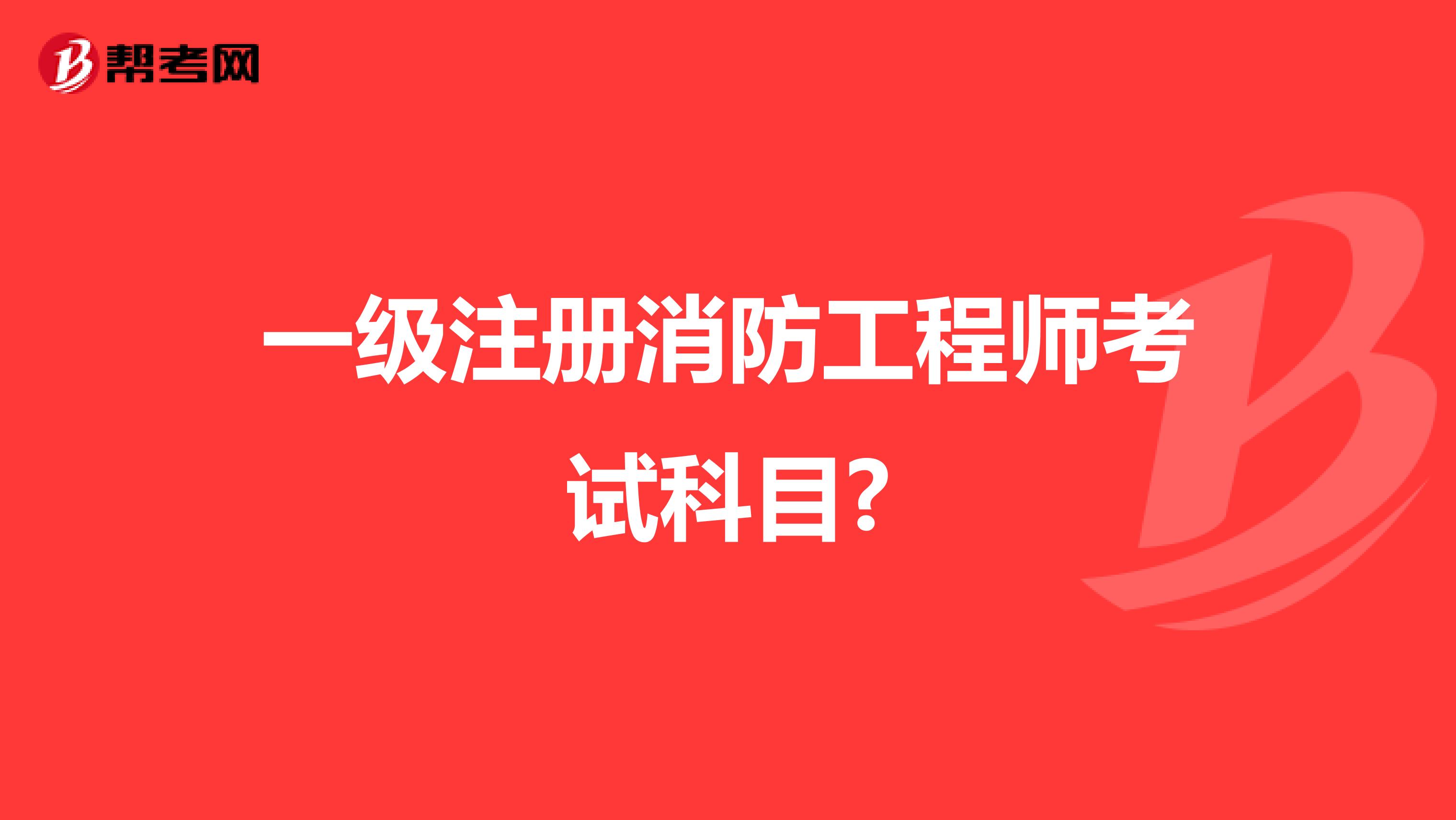 一级注册消防工程师考试科目?