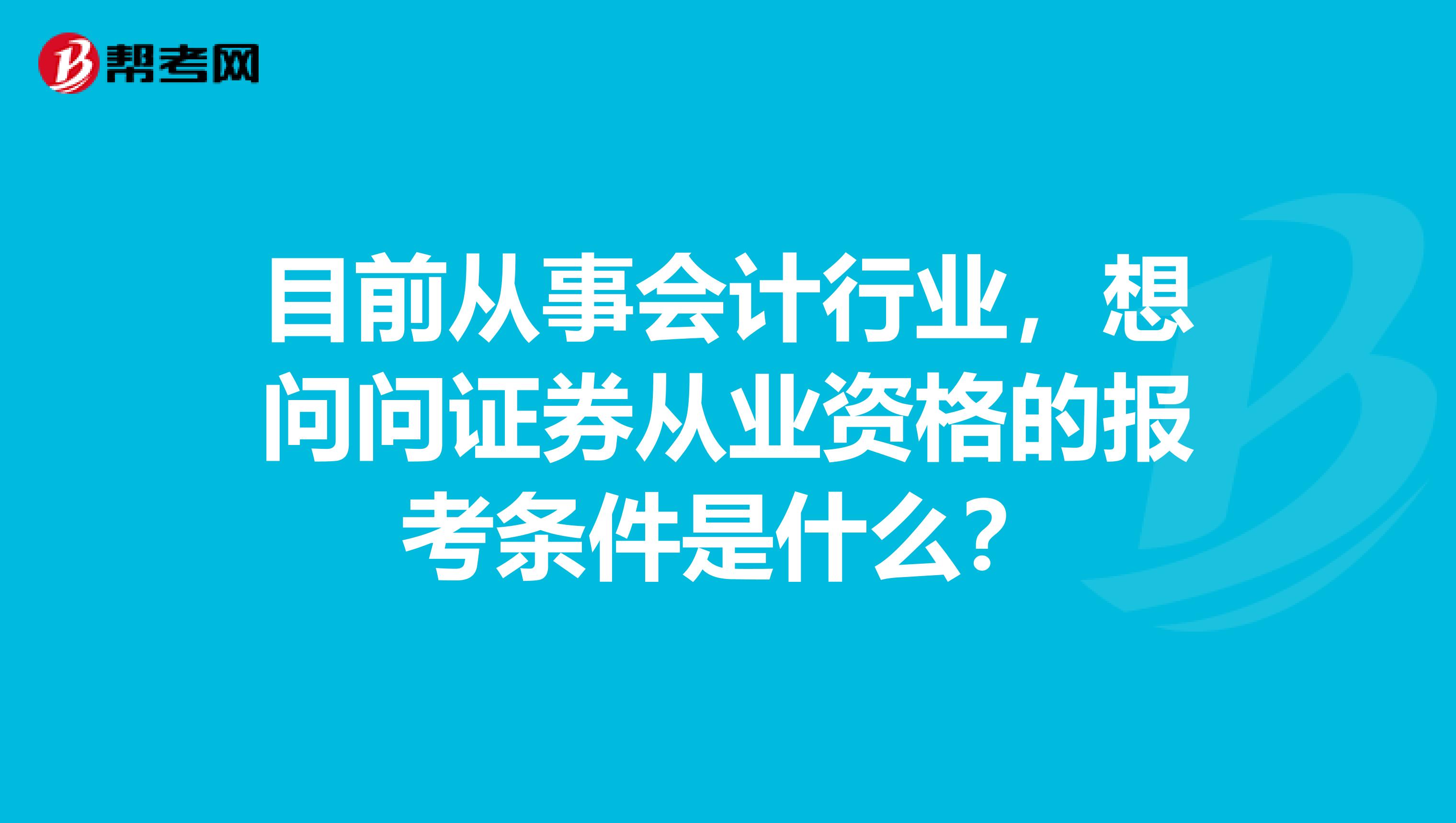 目前从事会计行业,想问问证券从业资格的报考条件是什么?