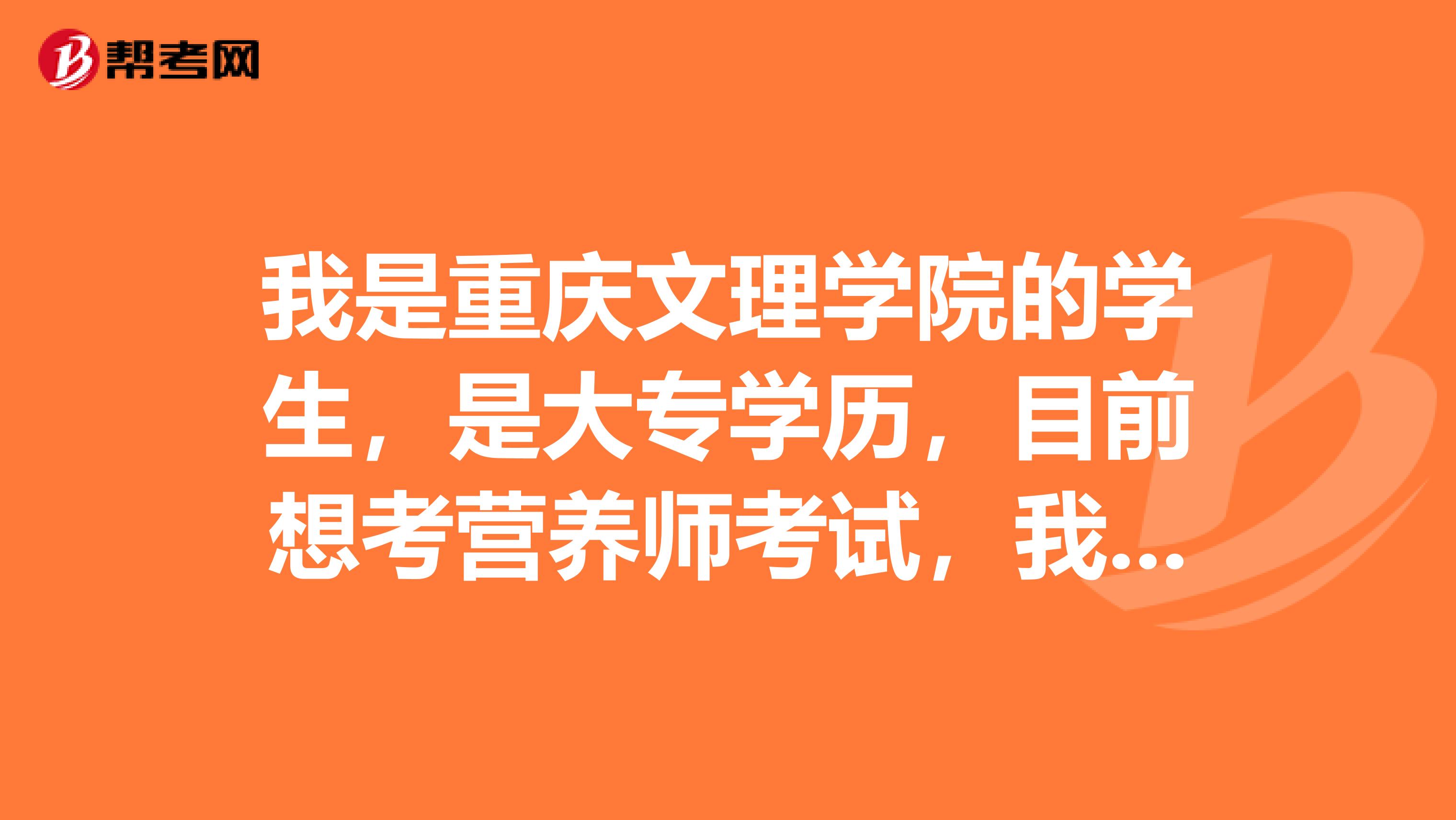 我是重庆文理学院的学生,是大专学历,目前想考营养师考试,我想问问我符合报考条件吗?