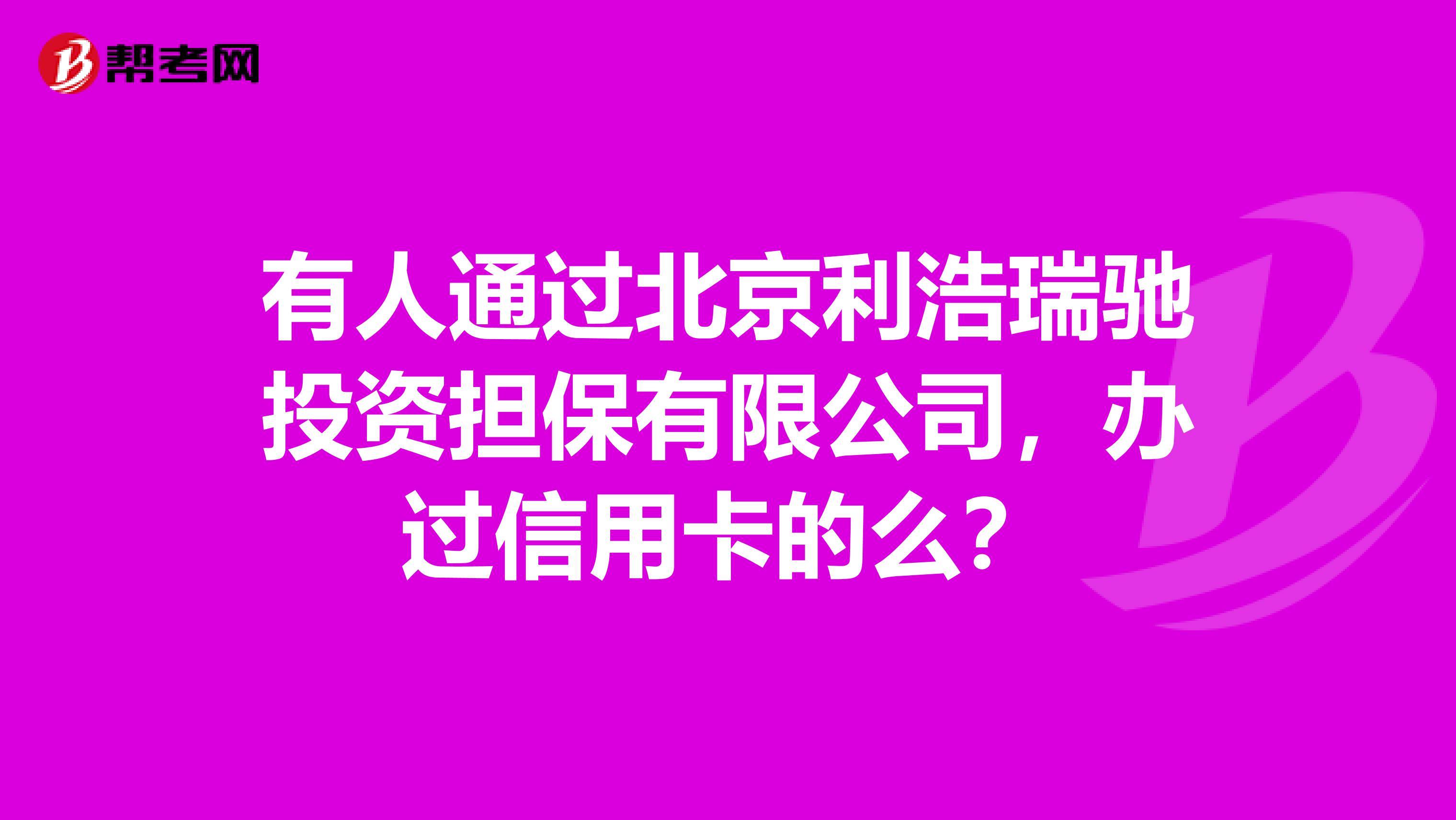 有人通过北京利浩瑞驰投资担保有限公司，办过信用卡的么？
