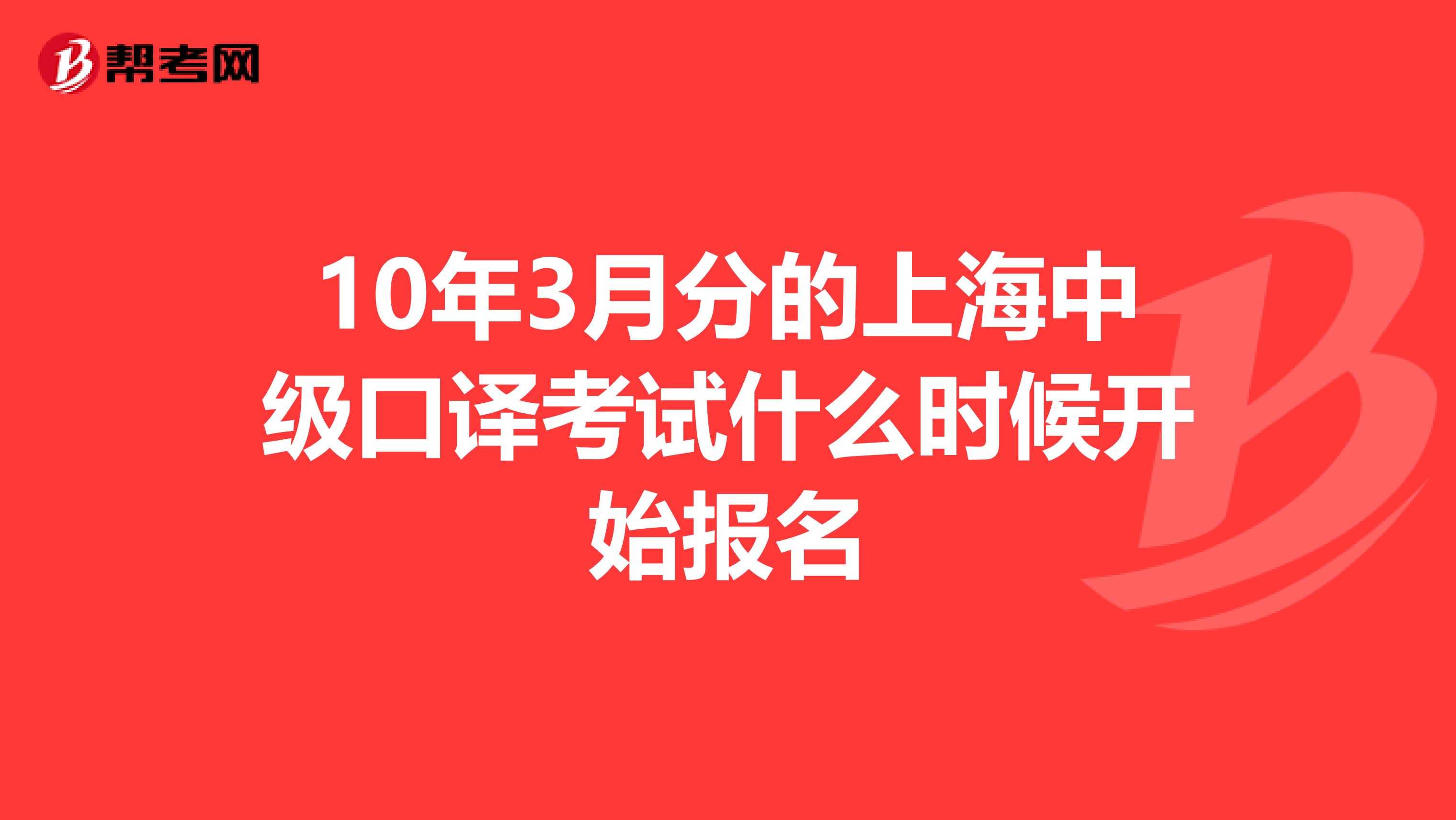 10年3月分的上海中级口译考试什么时候开始报名