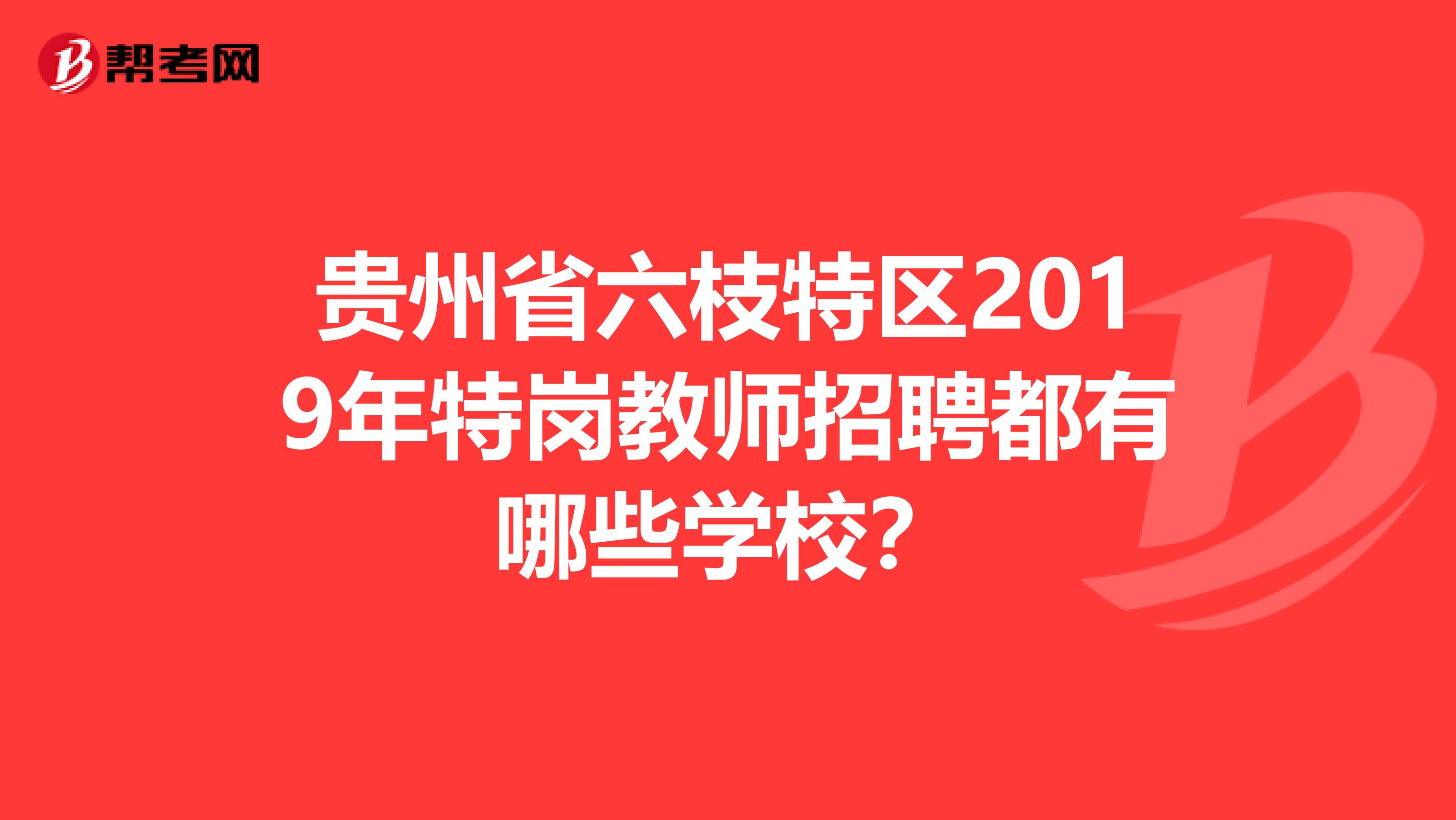 贵州省六枝特区2019年特岗教师招聘都有哪些学校?