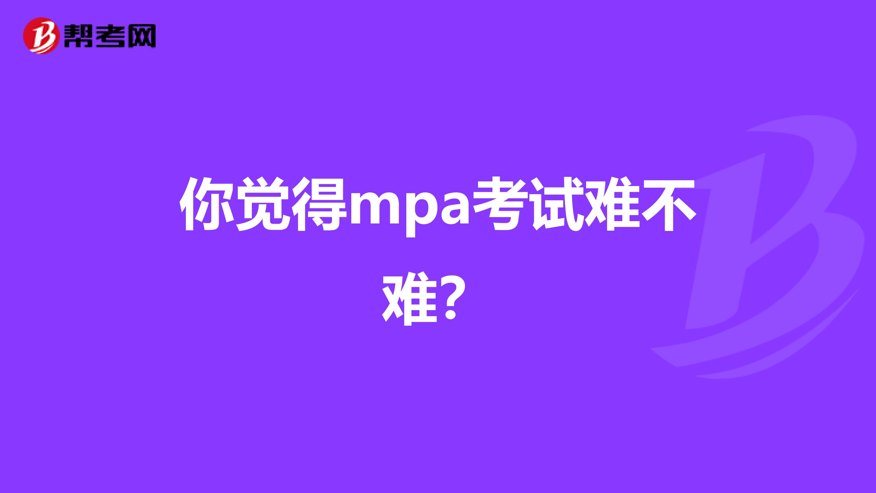 你覺得mpa考試難不難？