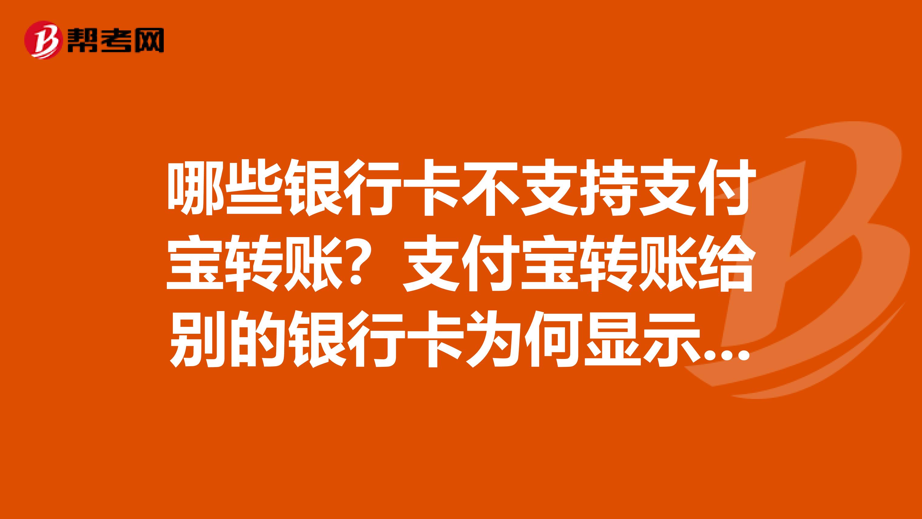 哪些银行卡不支持支付宝转账?支付宝转账给别的银行卡为何显示不支持转账?