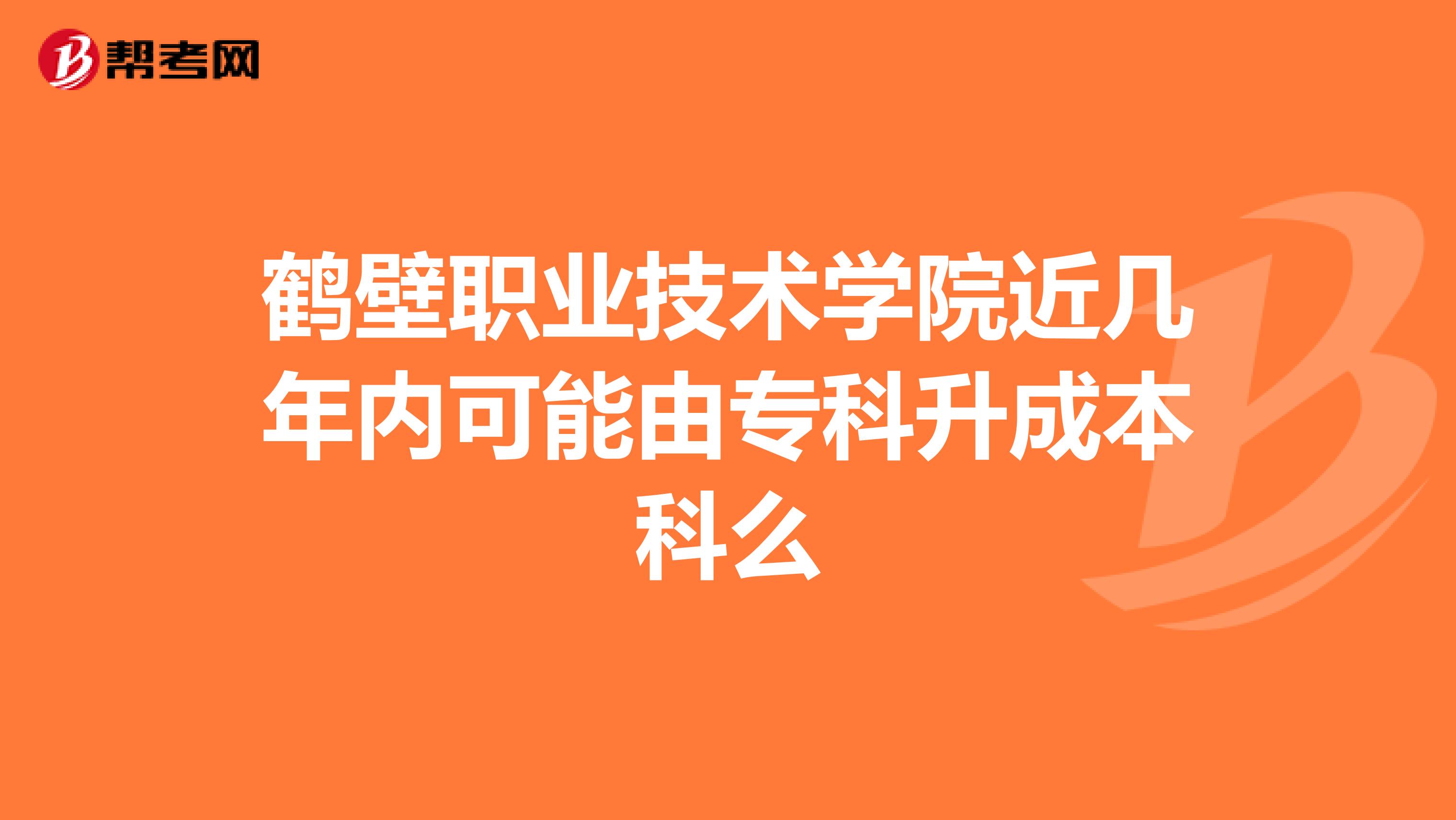 鹤壁职业技术学院近几年内可能由专科升成本科么