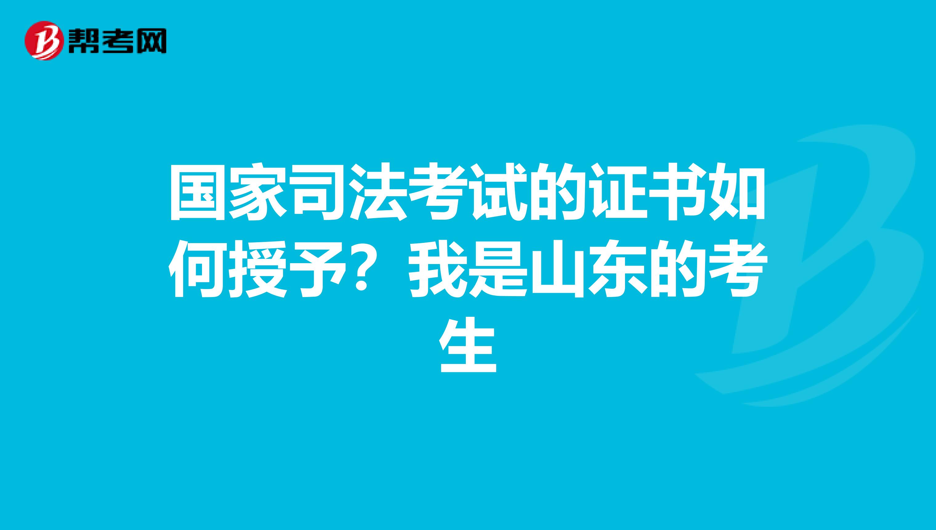 国家司法考试的证书如何授予？我是山东的考生