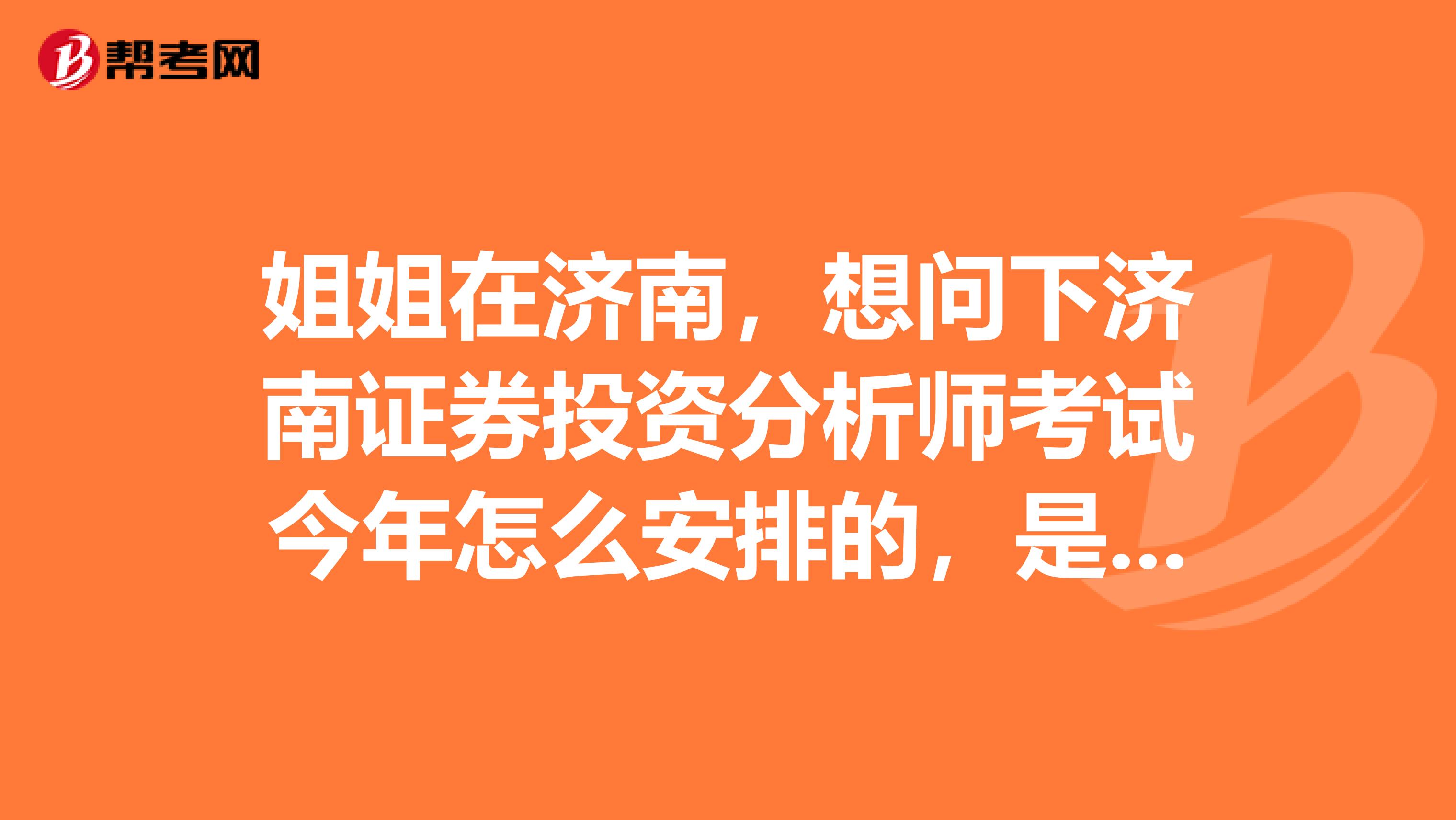 姐姐在济南,想问下济南证券投资分析师考试今年怎么安排的,是全国统考吗?考多少才合格?