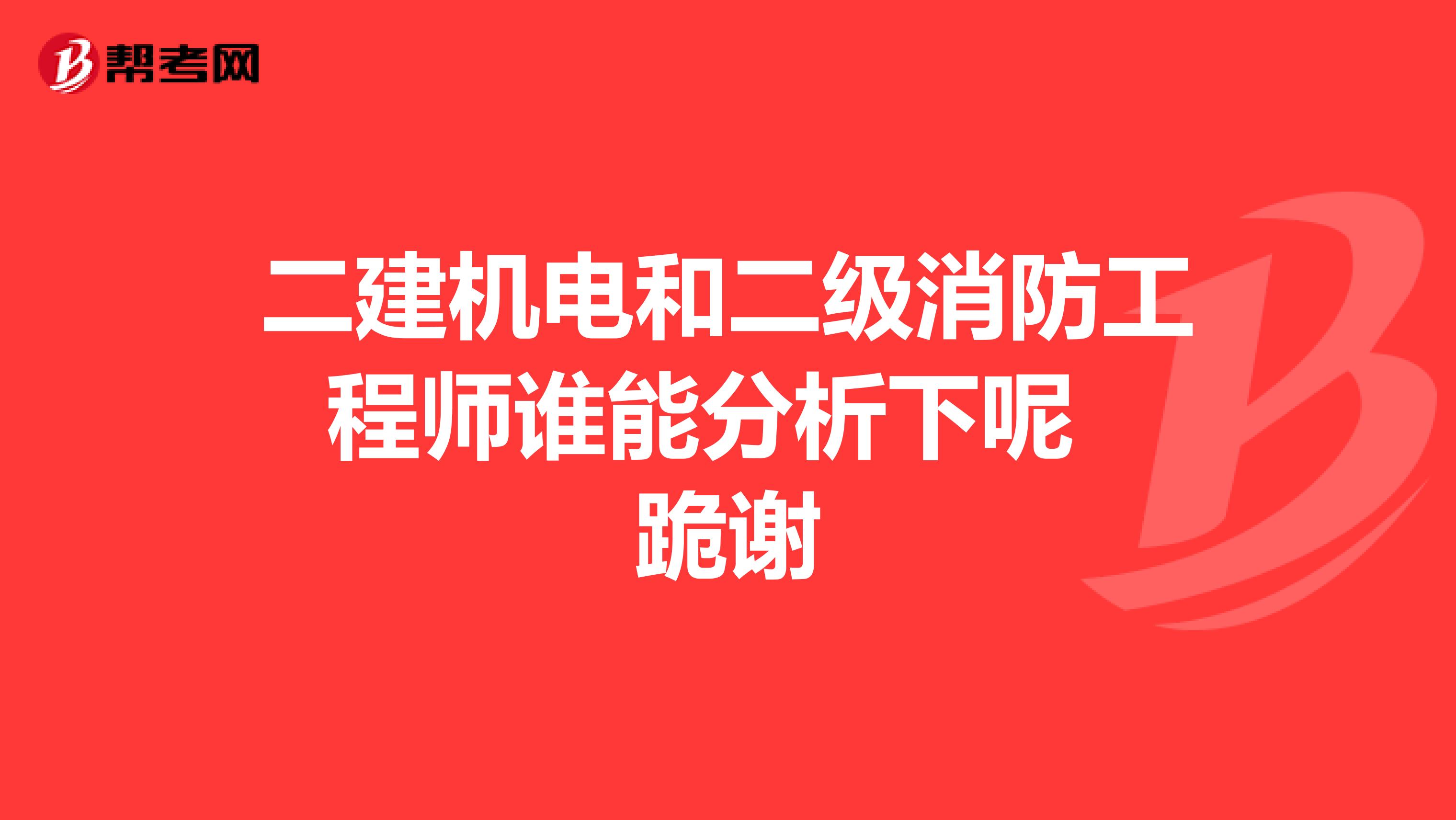 二建机电和二级消防工程师谁能分析下呢 跪谢