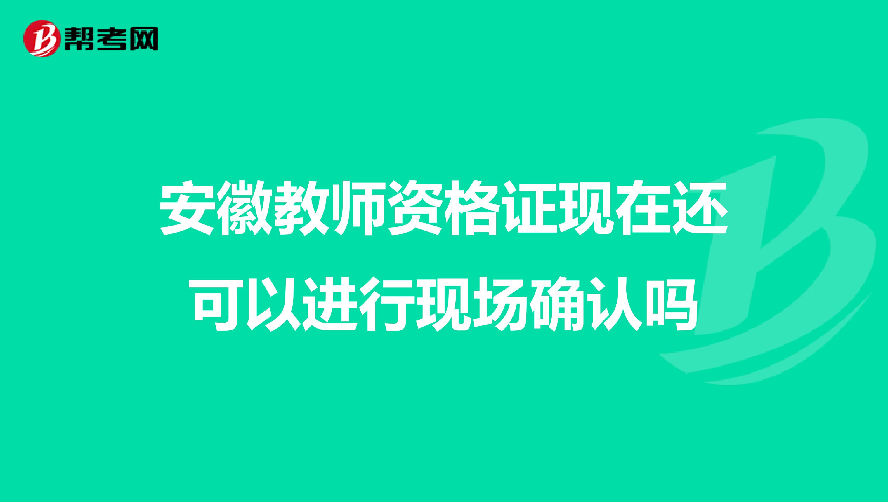 安徽教师资格证现在还可以进行现场确认吗