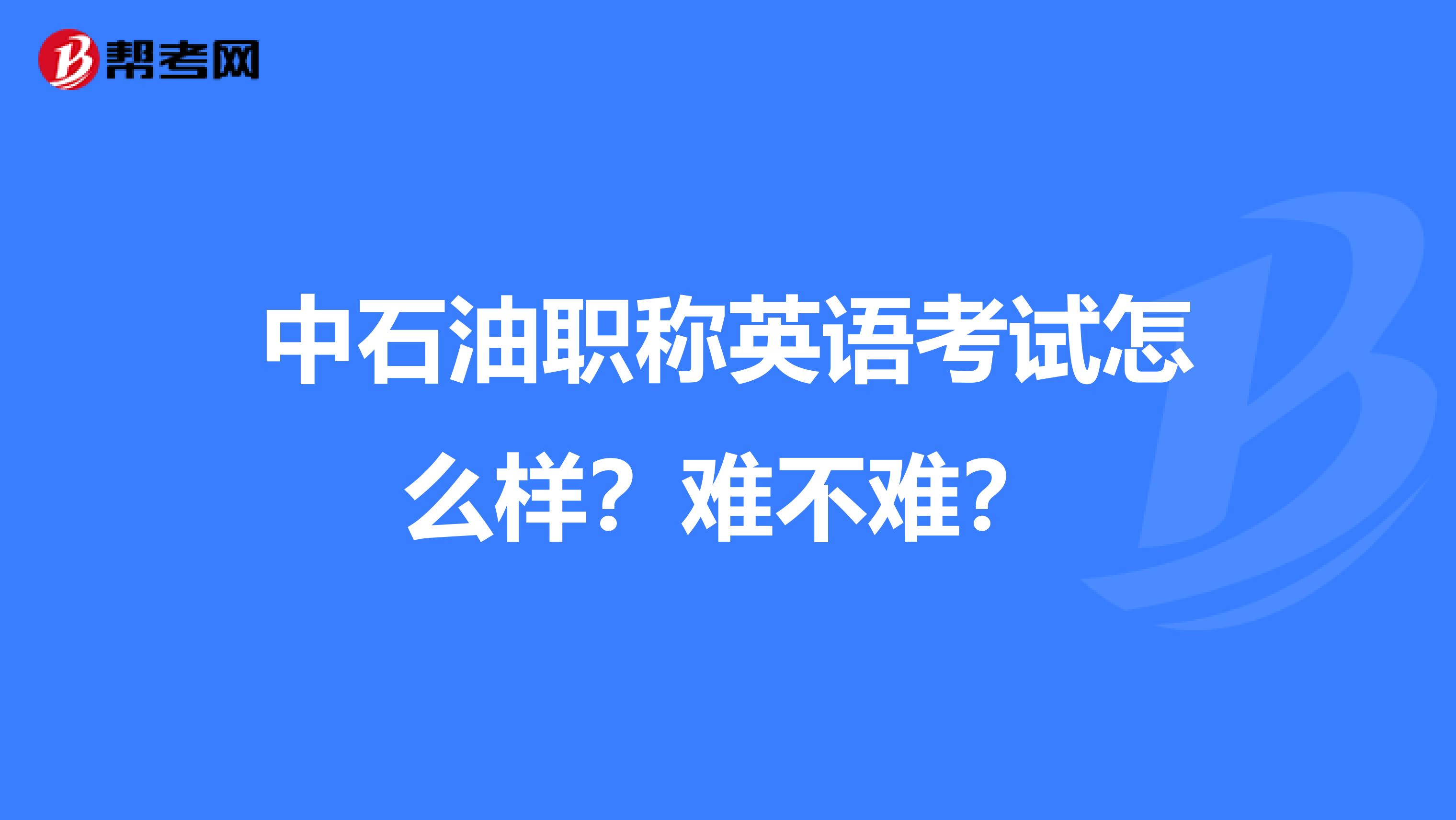 中石油职称英语考试怎么样？难不难？