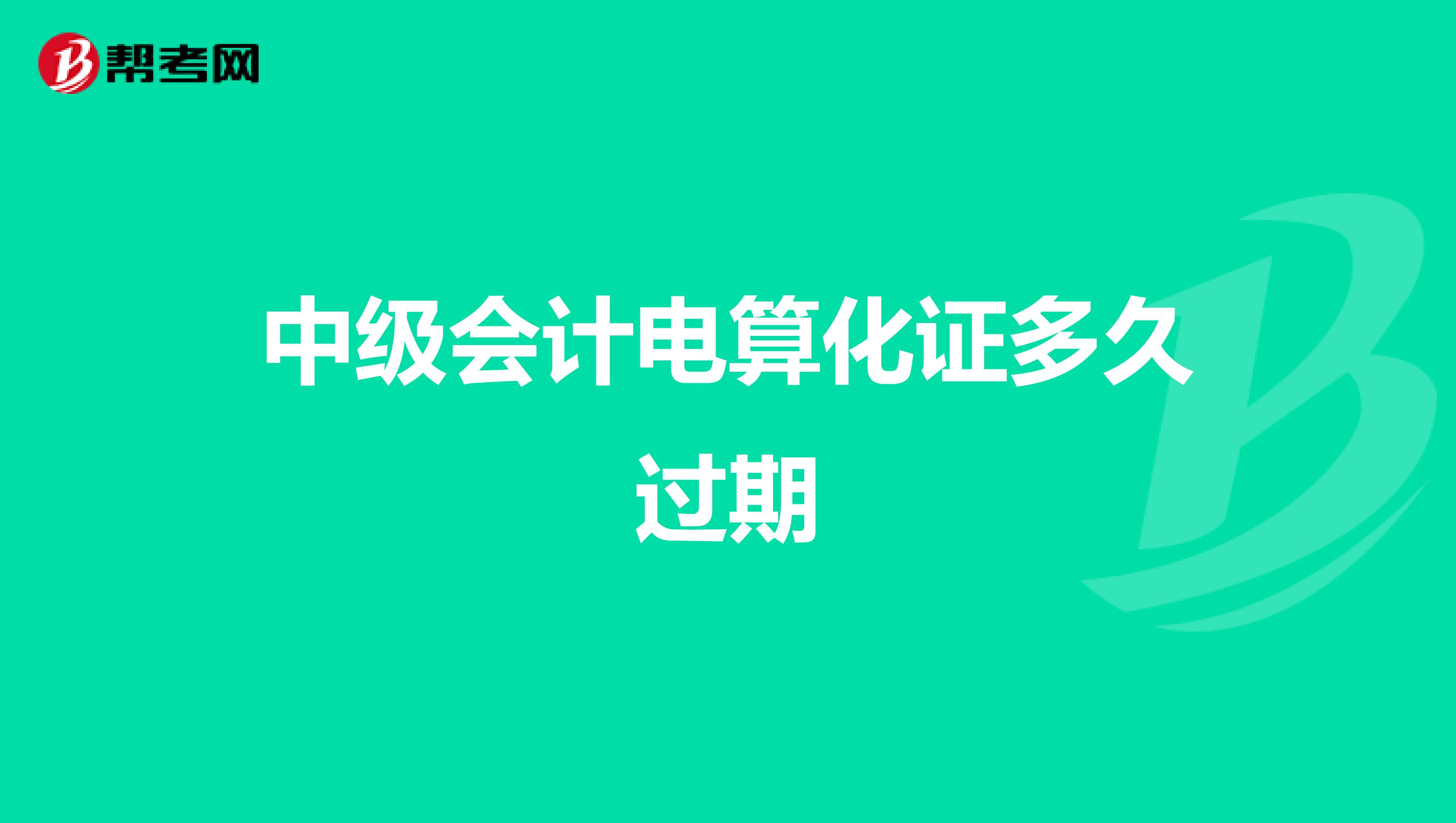 中级会计电算化证多久过期