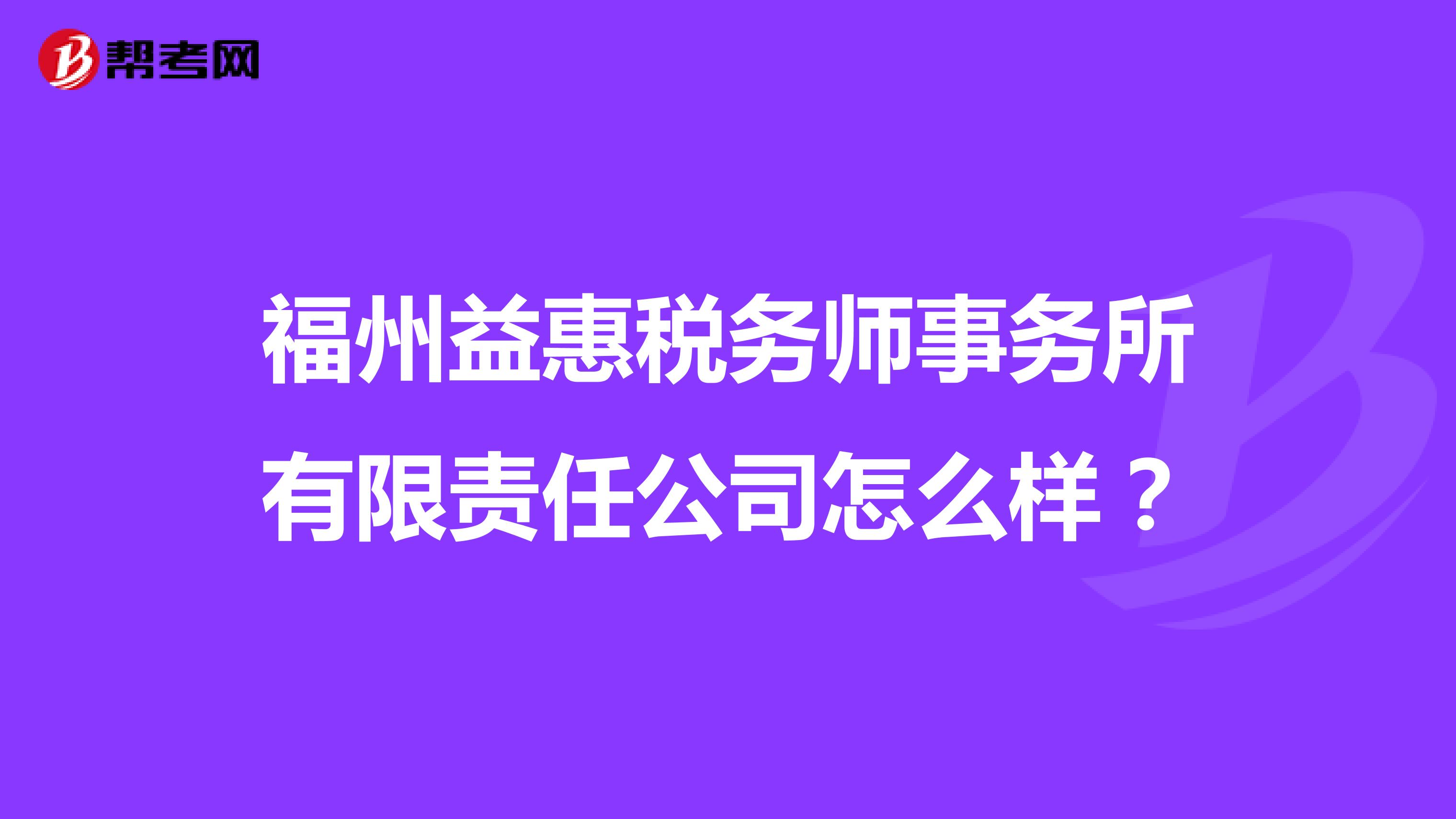 福州益惠税务师事务所有限责任公司怎么样？