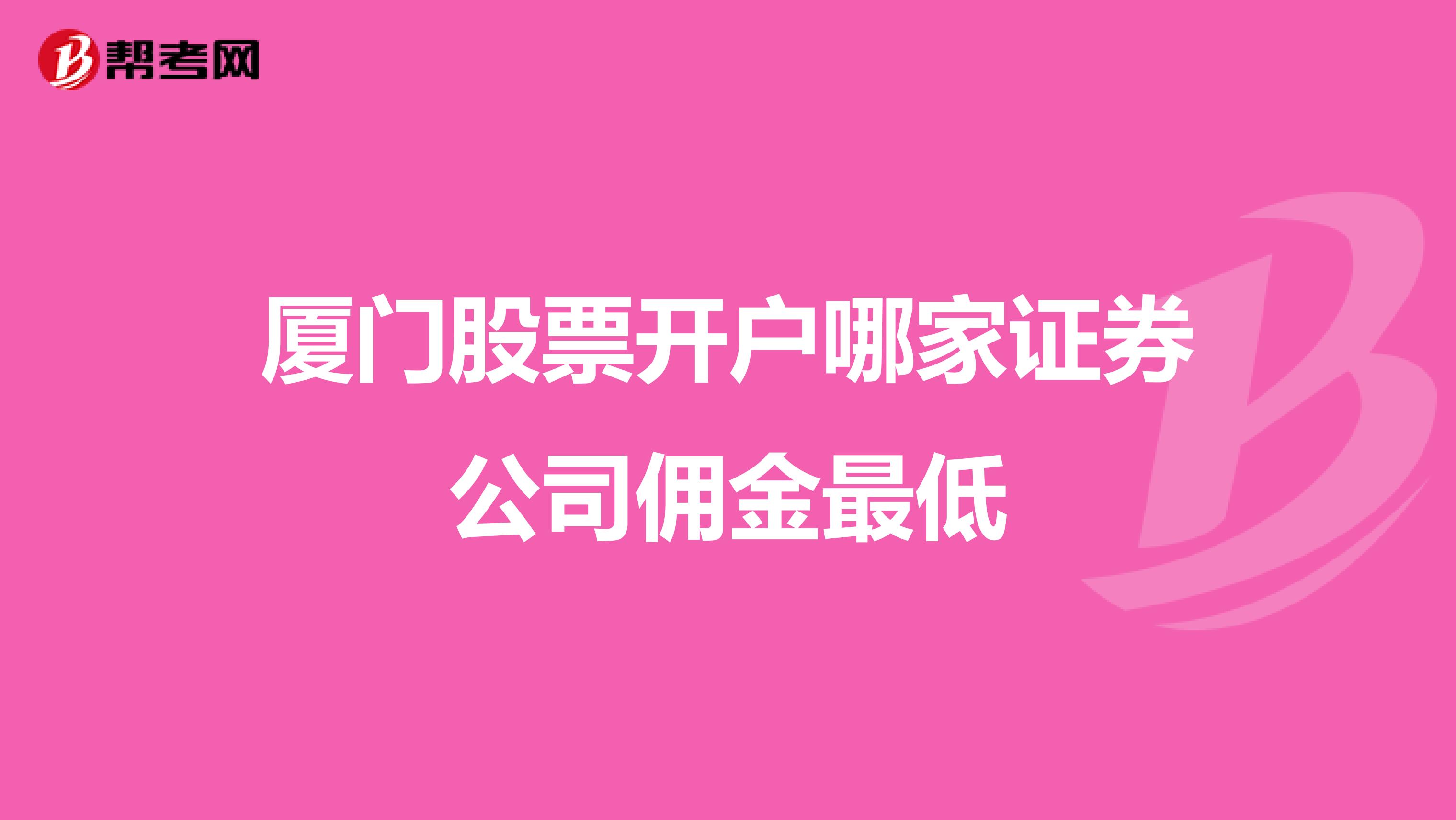 厦门股票开户哪家证券公司佣金最低