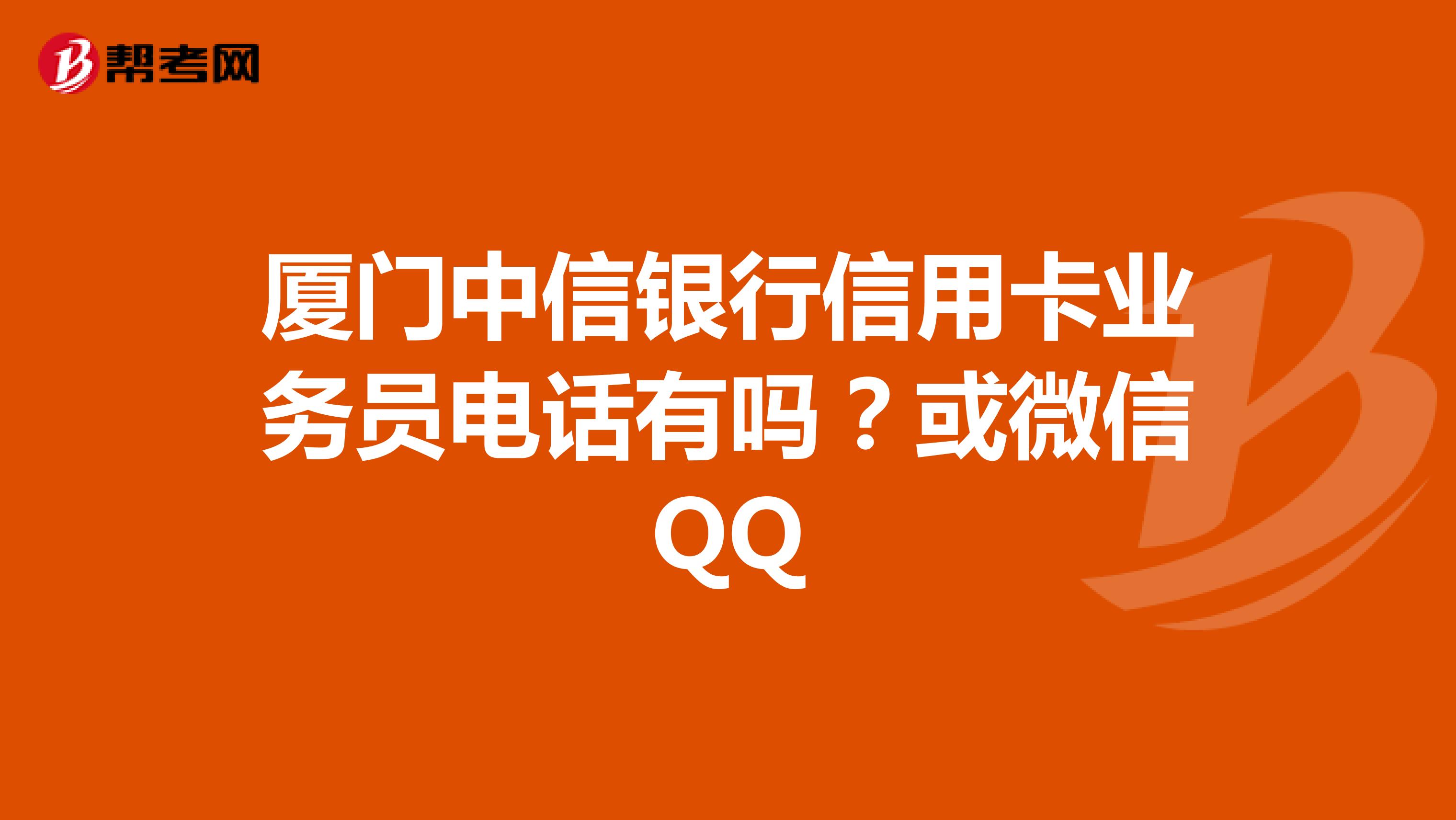 廈門中信銀行信用卡業務員電話有嗎?或微信qq