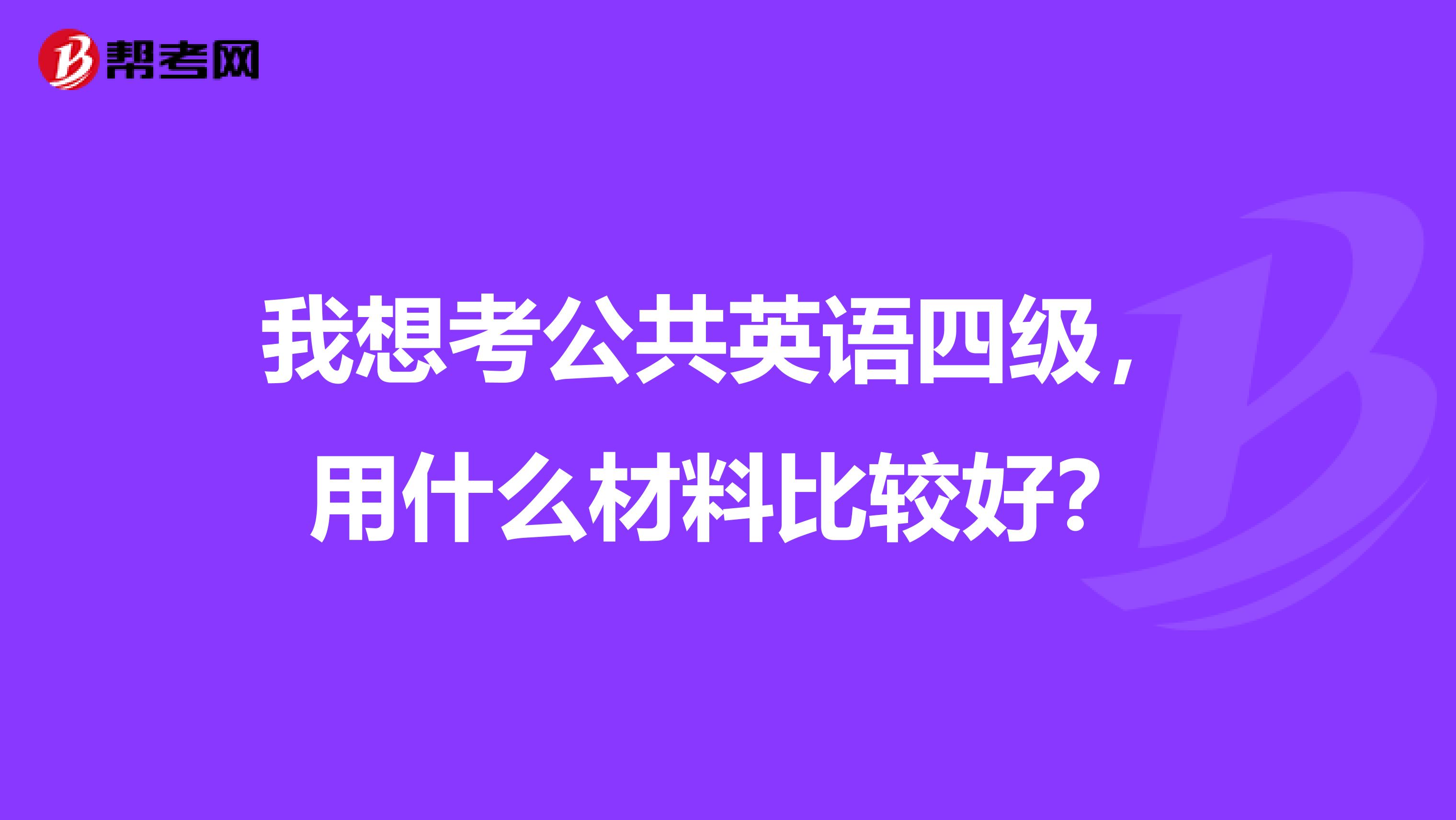 我想考公共英语四级,用什么材料比较好?