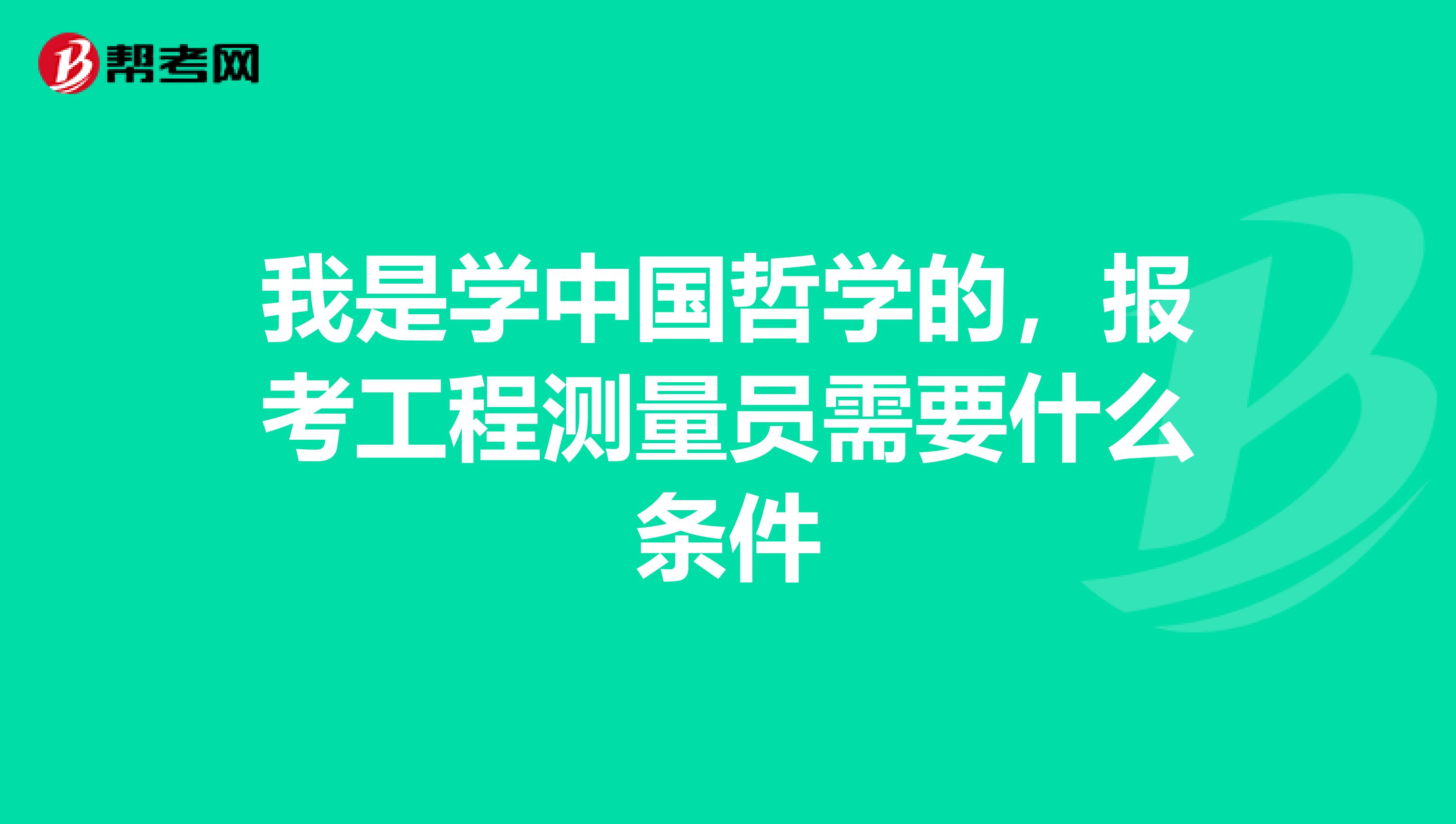 我是学中国哲学的，报考工程测量员需要什么条件