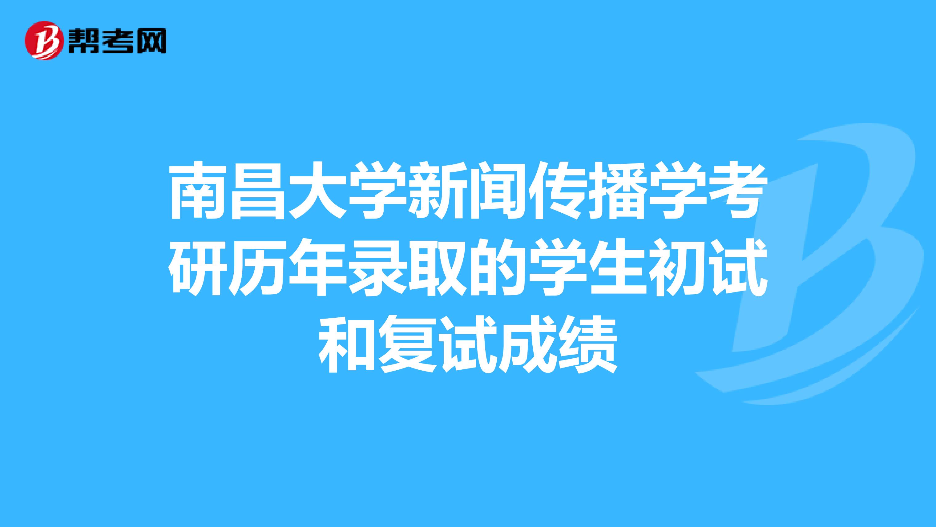 南昌大学新闻传播学考研历年录取的学生初试和复试成绩