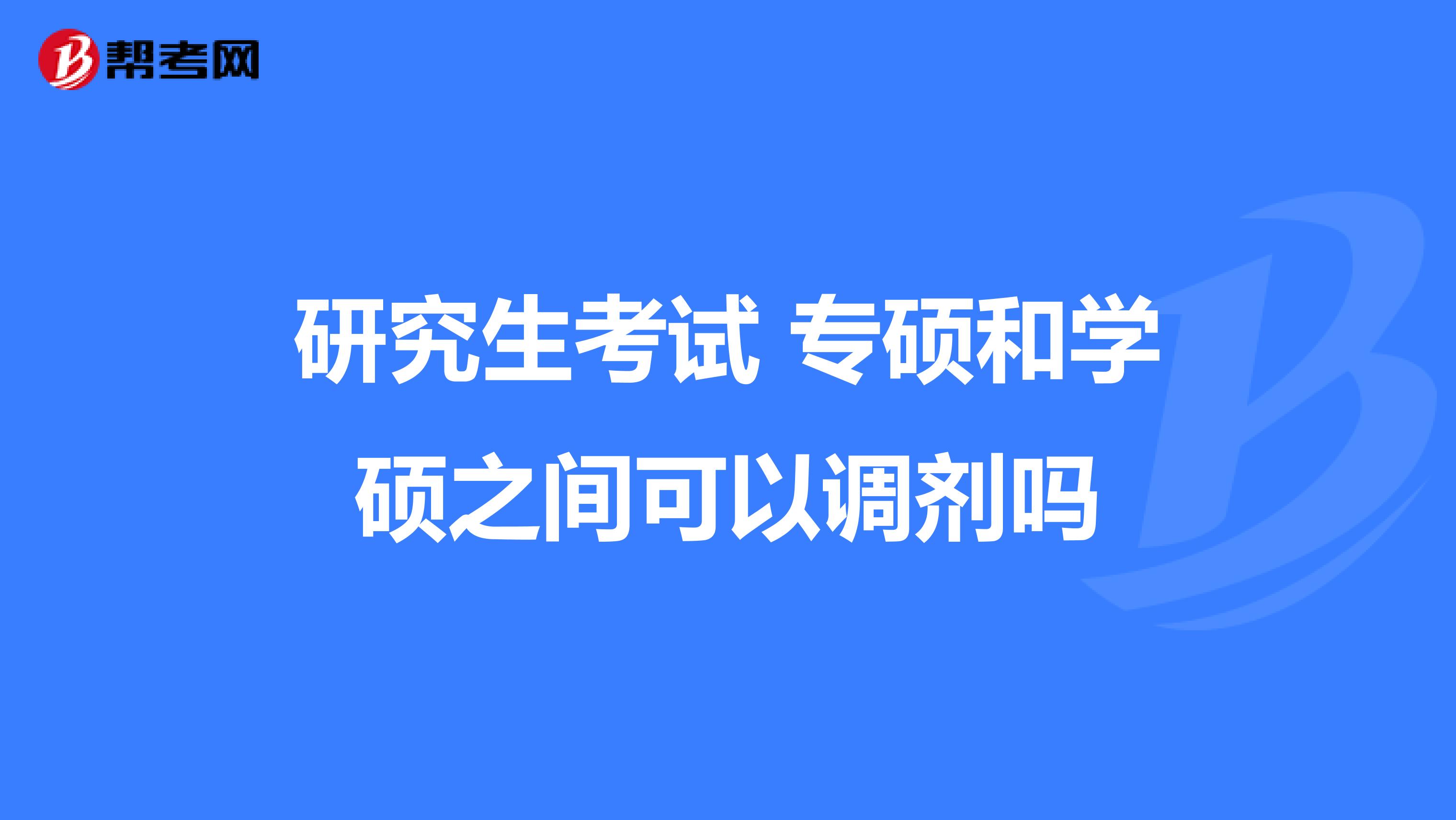 研究生考试 专硕和学硕之间可以调剂吗