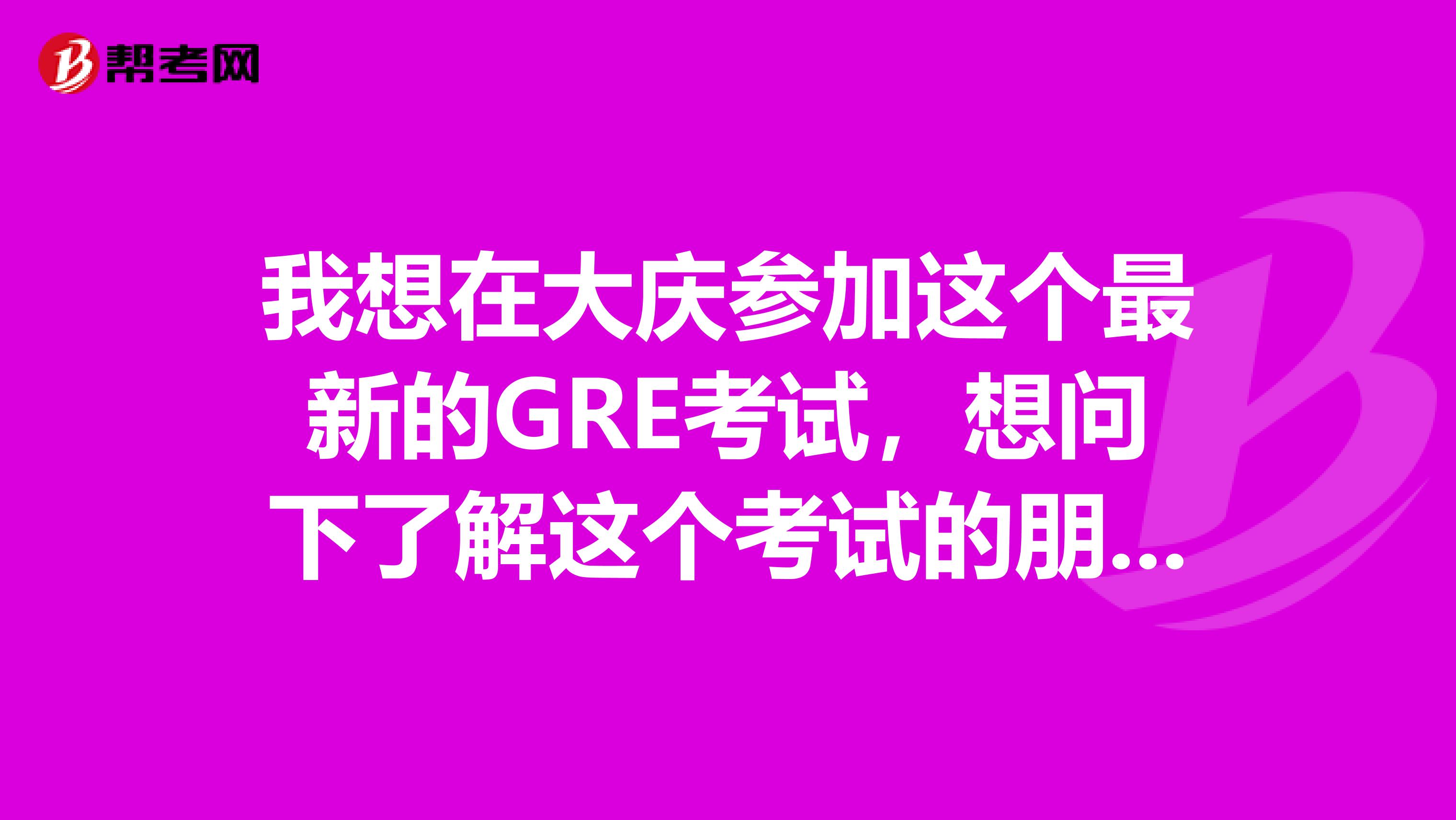 我想在大庆参加这个最新的GRE考试,想问下了解这个考试的朋友,新GRE考试在阅读题的题型上有什么细节的变化?