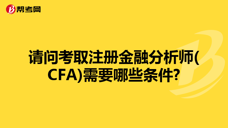 請問考取注冊金融分析師(CFA)需要哪些條件?