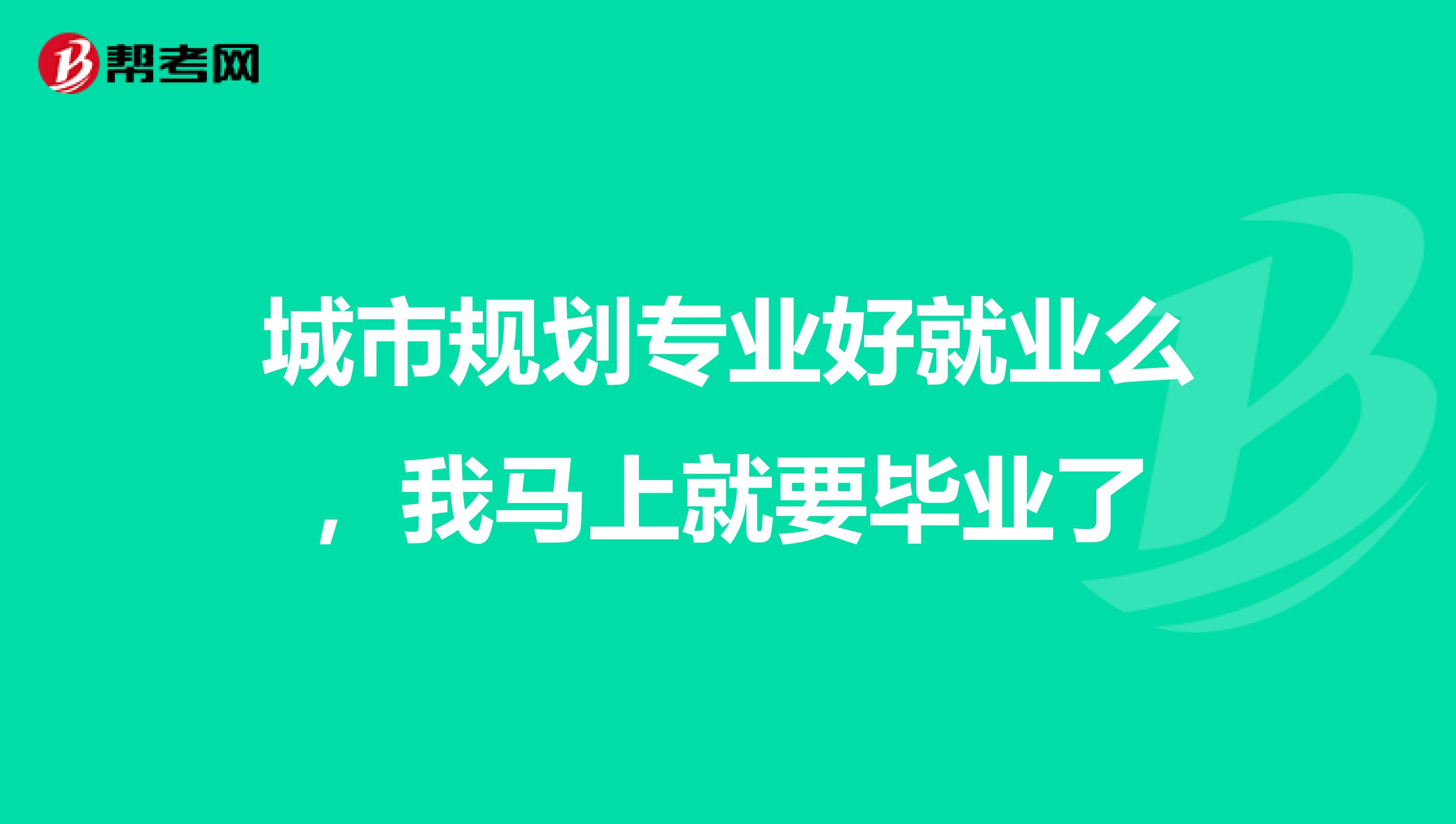 城市规划专业好就业么，我马上就要毕业了