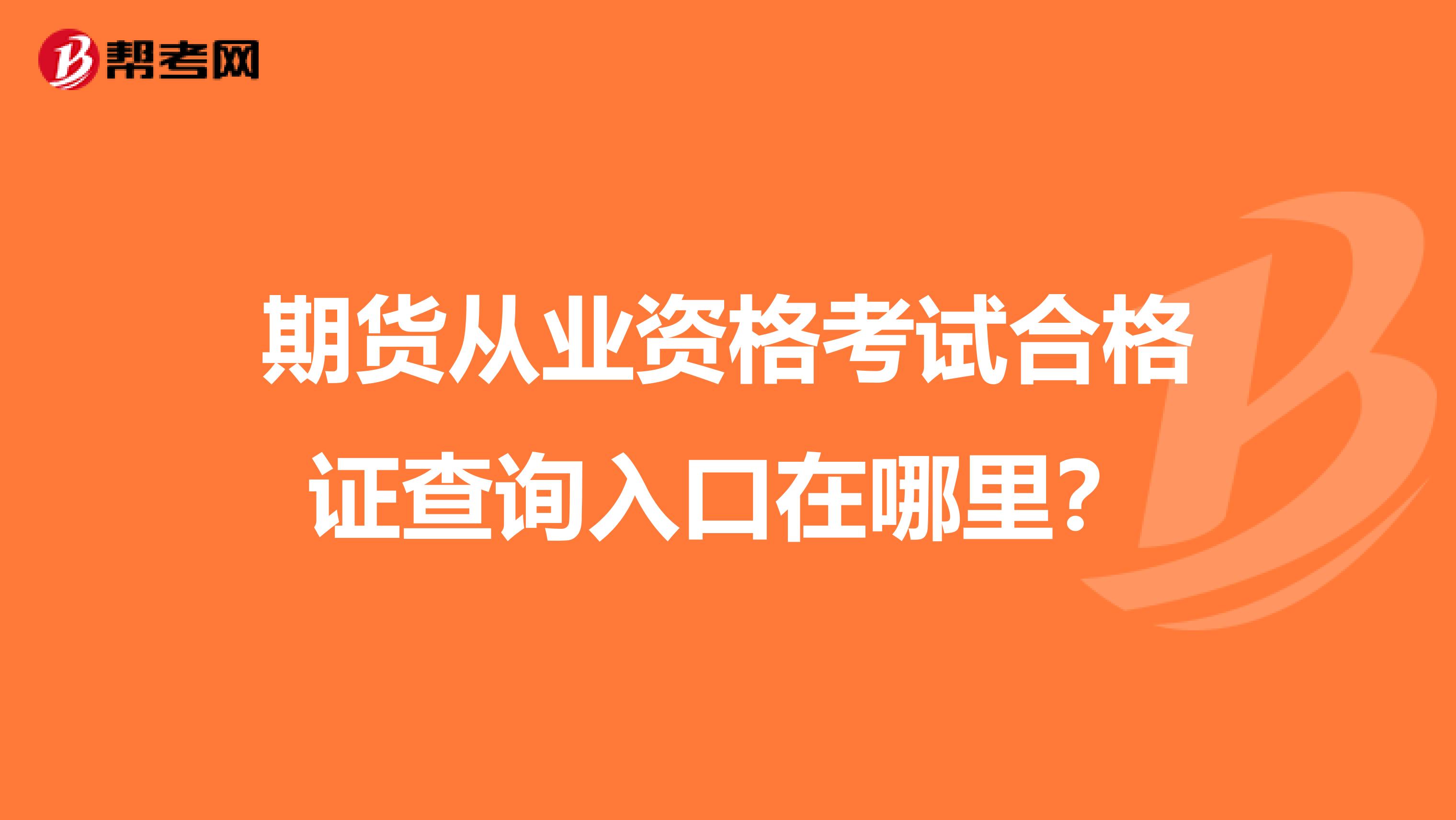 期货从业资格考试合格证查询入口在哪里?